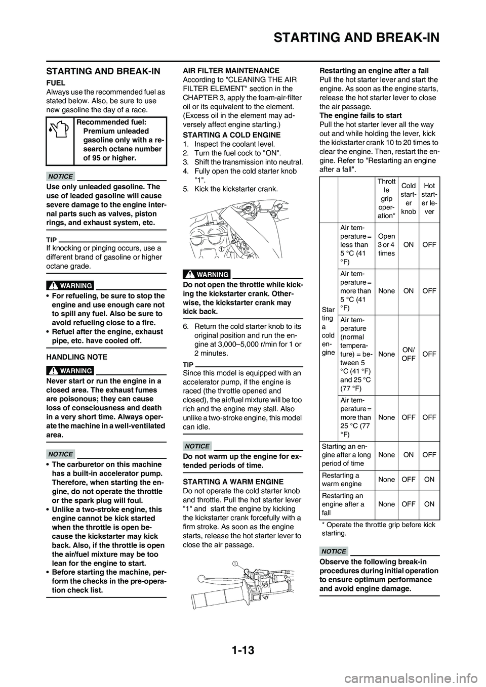 YAMAHA YZ250F 2011 Owners Manual 1-13
STARTING AND BREAK-IN
STARTING AND BREAK-IN
FUEL
Always use the recommended fuel as
stated below. Also, be sure to use
new gasoline the day of a race.
Use only unleaded gasoline. The
use of le YAMAHA YZ250F 2011 Owners Manual 1-13
STARTING AND BREAK-IN
STARTING AND BREAK-IN
FUEL
Always use the recommended fuel as
stated below. Also, be sure to use
new gasoline the day of a race.
Use only unleaded gasoline. The
use of le