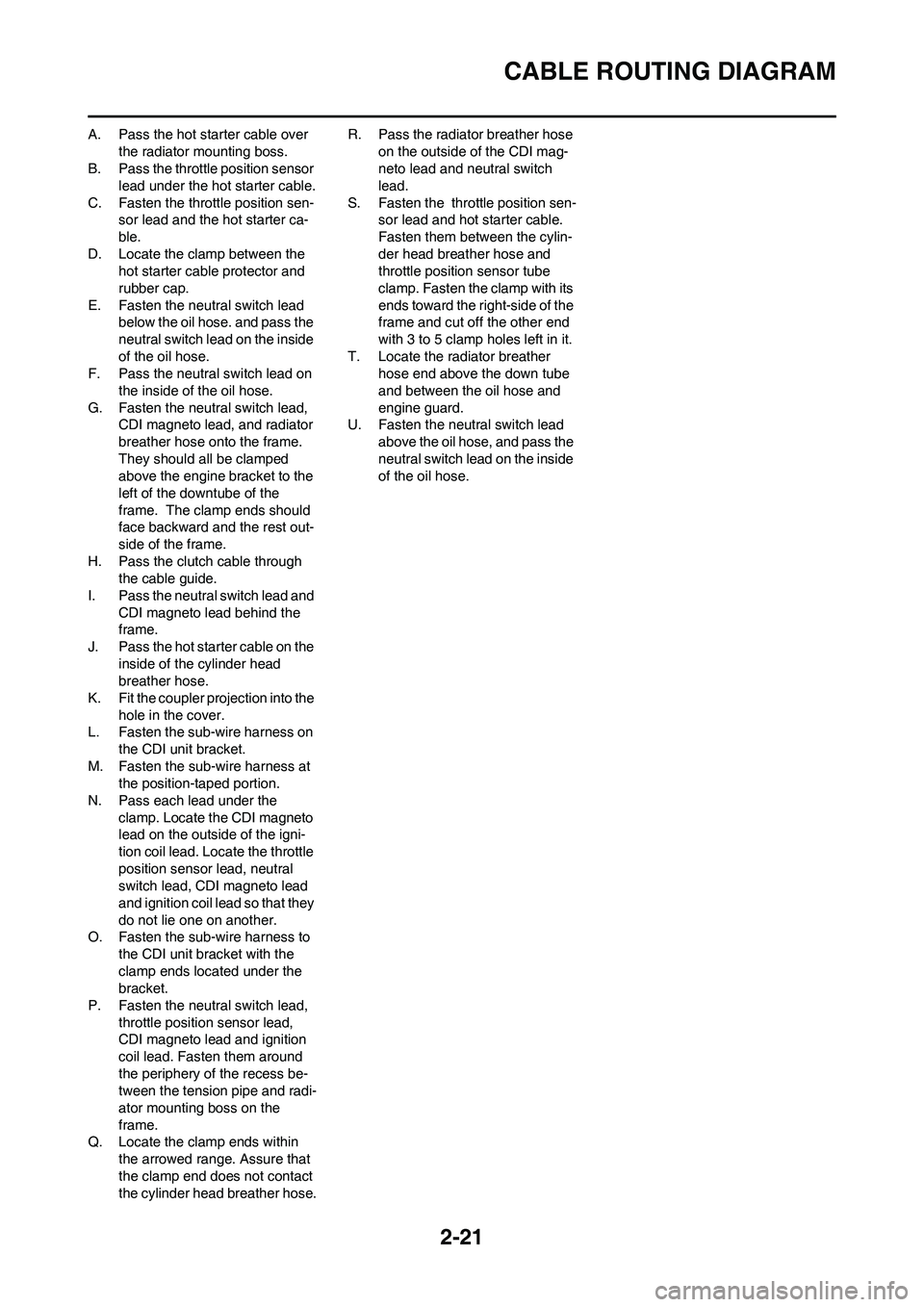YAMAHA YZ250F 2011 Service Manual 2-21
CABLE ROUTING DIAGRAM
A. Pass the hot starter cable over
the radiator mounting boss.
B. Pass the throttle position sensor
lead under the hot starter cable.
C. Fasten the throttle position sen-
YAMAHA YZ250F 2011 Service Manual 2-21
CABLE ROUTING DIAGRAM
A. Pass the hot starter cable over
the radiator mounting boss.
B. Pass the throttle position sensor
lead under the hot starter cable.
C. Fasten the throttle position sen-