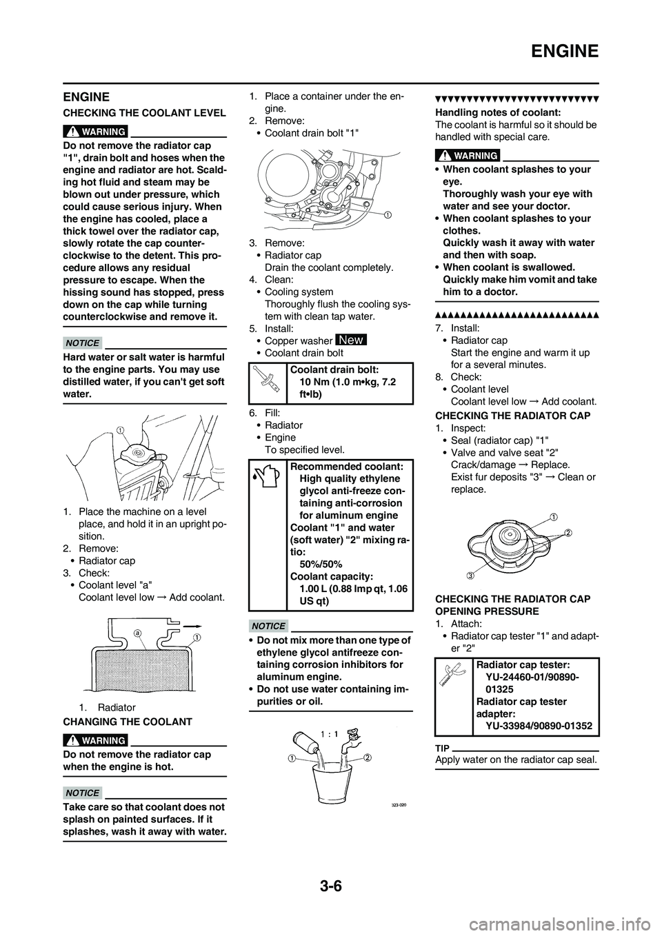 YAMAHA YZ250F 2011 Workshop Manual 3-6
ENGINE
ENGINE
CHECKING THE COOLANT LEVEL
Do not remove the radiator cap
"1", drain bolt and hoses when the
engine and radiator are hot. Scald-
ing hot fluid and steam may be
blown out under pre YAMAHA YZ250F 2011 Workshop Manual 3-6
ENGINE
ENGINE
CHECKING THE COOLANT LEVEL
Do not remove the radiator cap
"1", drain bolt and hoses when the
engine and radiator are hot. Scald-
ing hot fluid and steam may be
blown out under pre