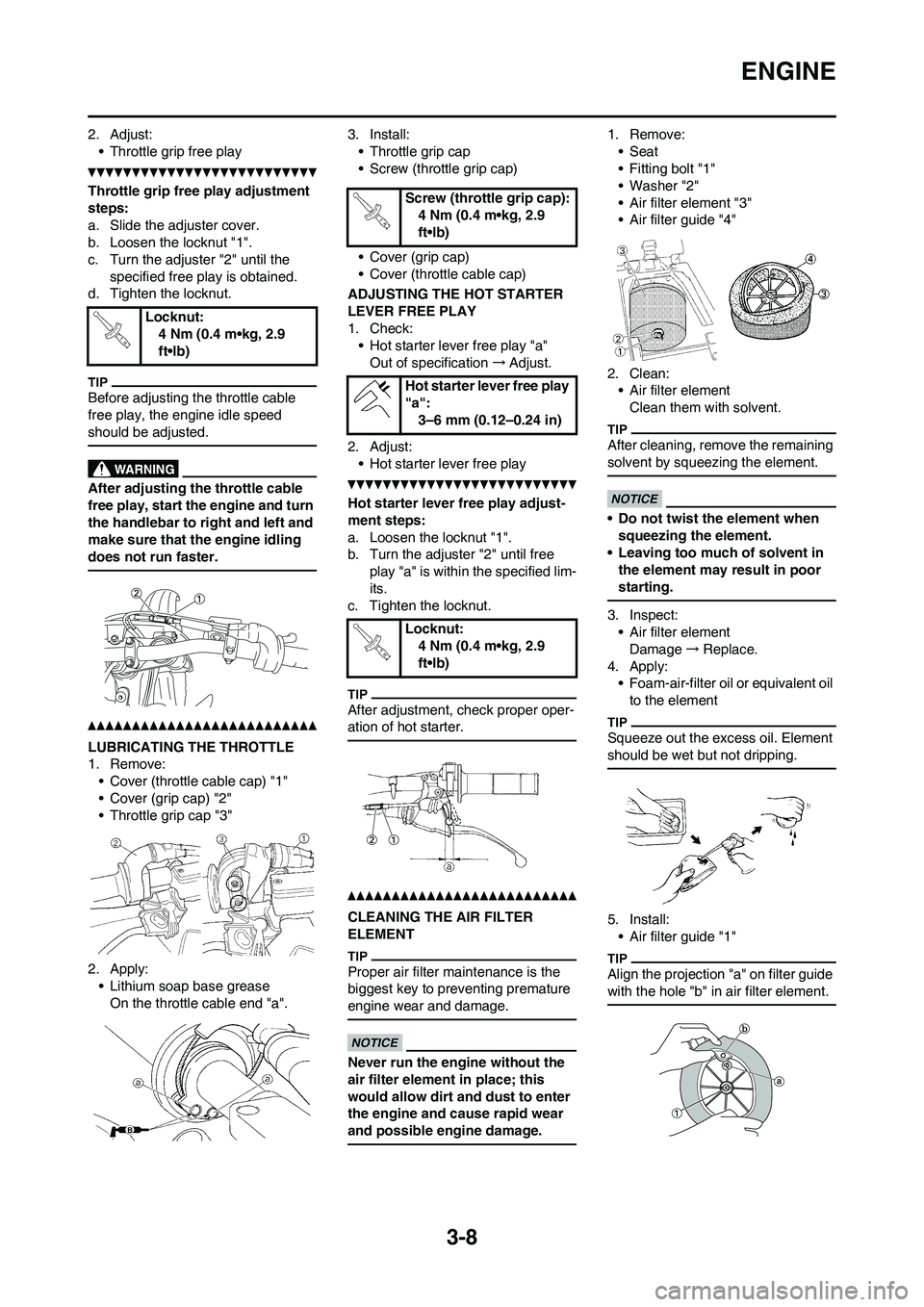 YAMAHA YZ250F 2011 Workshop Manual 3-8
ENGINE
2. Adjust:
• Throttle grip free play
Throttle grip free play adjustment
steps:
a. Slide the adjuster cover.
b. Loosen the locknut "1".
c. Turn the adjuster "2" until the
specified free YAMAHA YZ250F 2011 Workshop Manual 3-8
ENGINE
2. Adjust:
• Throttle grip free play
Throttle grip free play adjustment
steps:
a. Slide the adjuster cover.
b. Loosen the locknut "1".
c. Turn the adjuster "2" until the
specified free