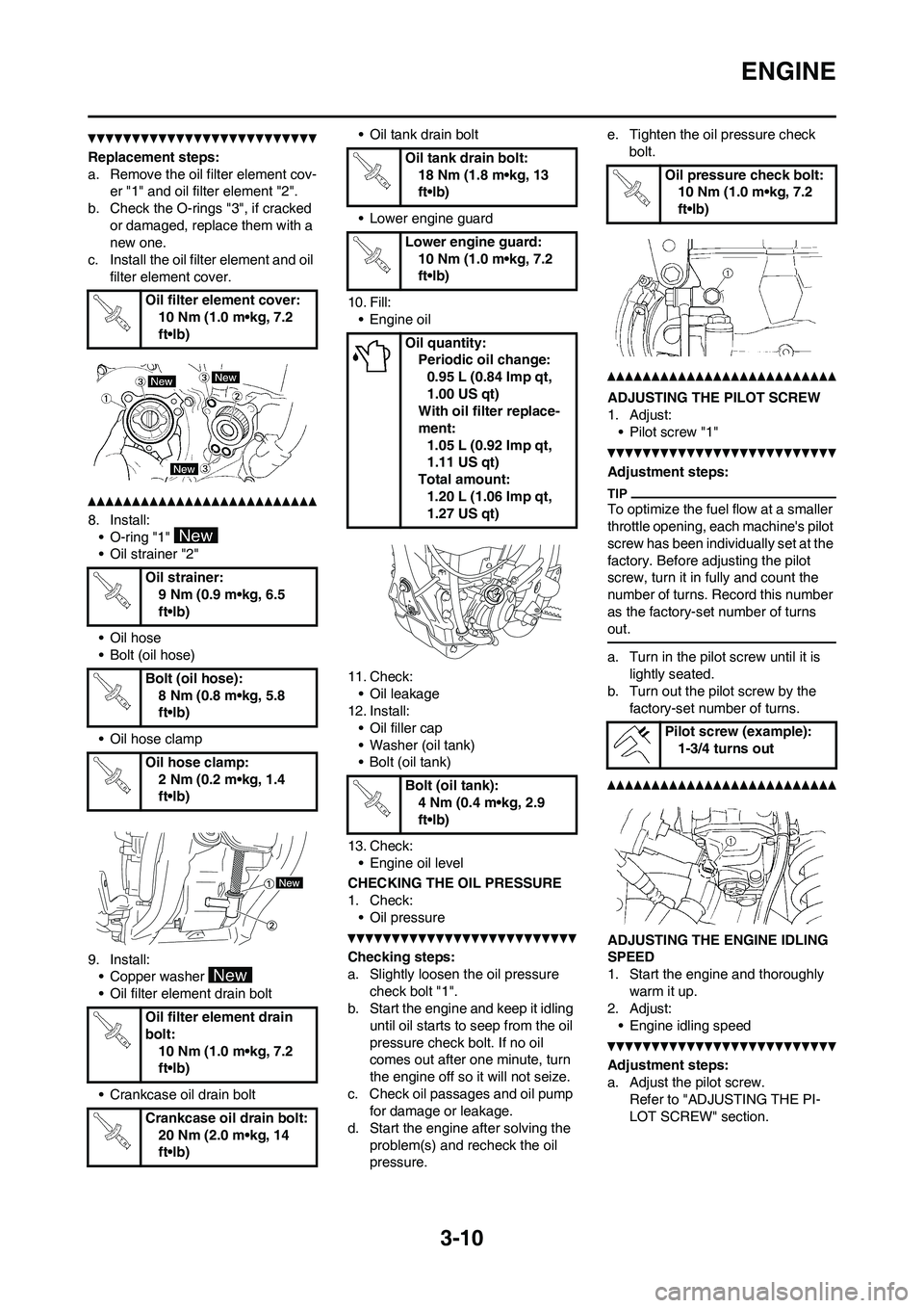 YAMAHA YZ250F 2011 Workshop Manual 3-10
ENGINE
Replacement steps:
a. Remove the oil filter element cov-
er "1" and oil filter element "2".
b. Check the O-rings "3", if cracked
or damaged, replace them with a
new one.
c. Install the o YAMAHA YZ250F 2011 Workshop Manual 3-10
ENGINE
Replacement steps:
a. Remove the oil filter element cov-
er "1" and oil filter element "2".
b. Check the O-rings "3", if cracked
or damaged, replace them with a
new one.
c. Install the o