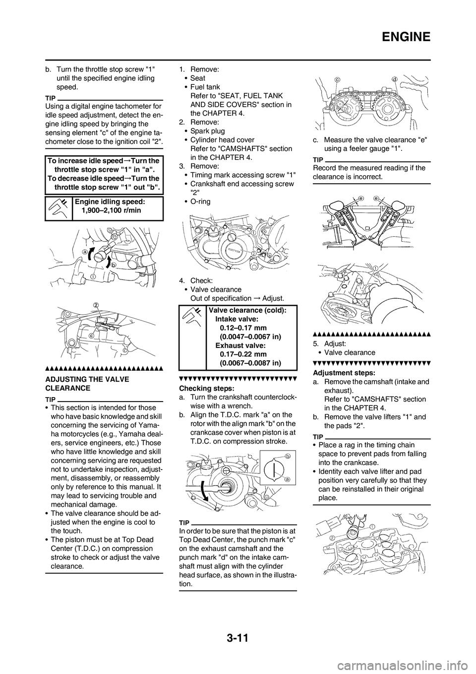 YAMAHA YZ250F 2011 Repair Manual 3-11
ENGINE
b. Turn the throttle stop screw "1"
until the specified engine idling
speed.
Using a digital engine tachometer for
idle speed adjustment, detect the en-
gine idling speed by bringing th YAMAHA YZ250F 2011 Repair Manual 3-11
ENGINE
b. Turn the throttle stop screw "1"
until the specified engine idling
speed.
Using a digital engine tachometer for
idle speed adjustment, detect the en-
gine idling speed by bringing th