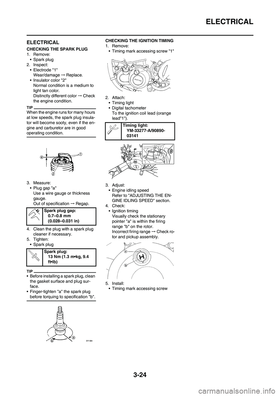 YAMAHA YZ250F 2011 Manual PDF 3-24
ELECTRICAL
ELECTRICAL
CHECKING THE SPARK PLUG
1. Remove:
• Spark plug
2. Inspect:
• Electrode "1"
Wear/damage→Replace.
• Insulator color "2"
Normal condition is a medium to
light tan col YAMAHA YZ250F 2011 Manual PDF 3-24
ELECTRICAL
ELECTRICAL
CHECKING THE SPARK PLUG
1. Remove:
• Spark plug
2. Inspect:
• Electrode "1"
Wear/damage→Replace.
• Insulator color "2"
Normal condition is a medium to
light tan col