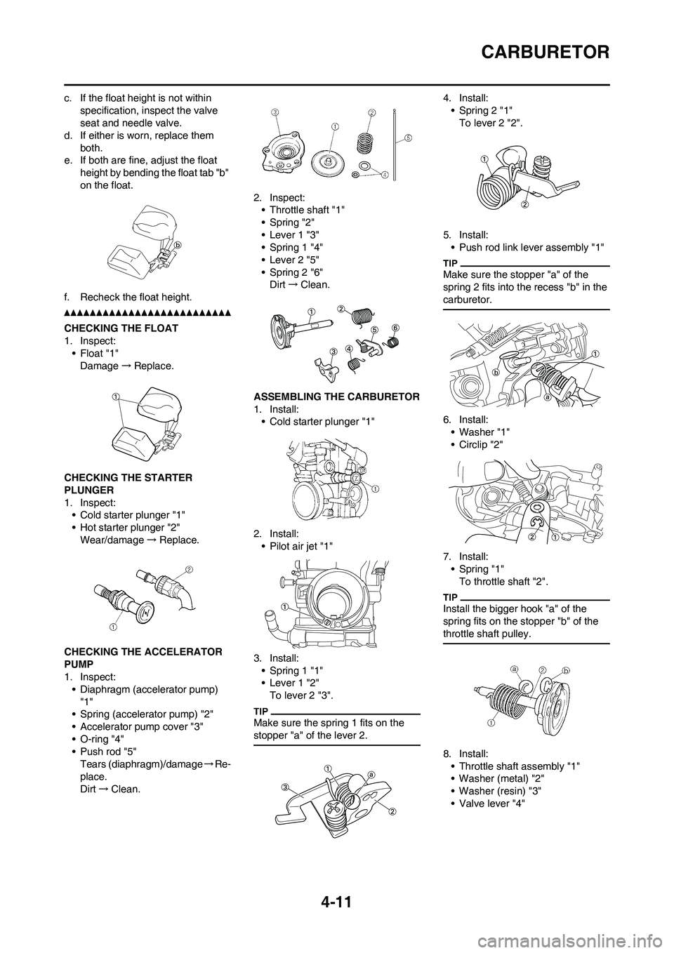 YAMAHA YZ250F 2011 Manual Online 4-11
CARBURETOR
c. If the float height is not within
specification, inspect the valve
seat and needle valve.
d. If either is worn, replace them
both.
e. If both are fine, adjust the float
height b YAMAHA YZ250F 2011 Manual Online 4-11
CARBURETOR
c. If the float height is not within
specification, inspect the valve
seat and needle valve.
d. If either is worn, replace them
both.
e. If both are fine, adjust the float
height b