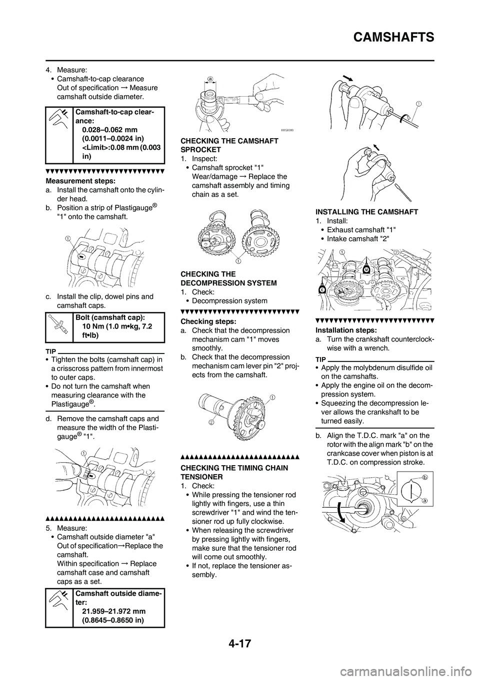 YAMAHA YZ250F 2011 Owners Manual 4-17
CAMSHAFTS
4. Measure:
• Camshaft-to-cap clearance
Out of specification→Measure
camshaft outside diameter.
Measurement steps:
a. Install the camshaft onto the cylin-
der head.
b. Position a s YAMAHA YZ250F 2011 Owners Manual 4-17
CAMSHAFTS
4. Measure:
• Camshaft-to-cap clearance
Out of specification→Measure
camshaft outside diameter.
Measurement steps:
a. Install the camshaft onto the cylin-
der head.
b. Position a s