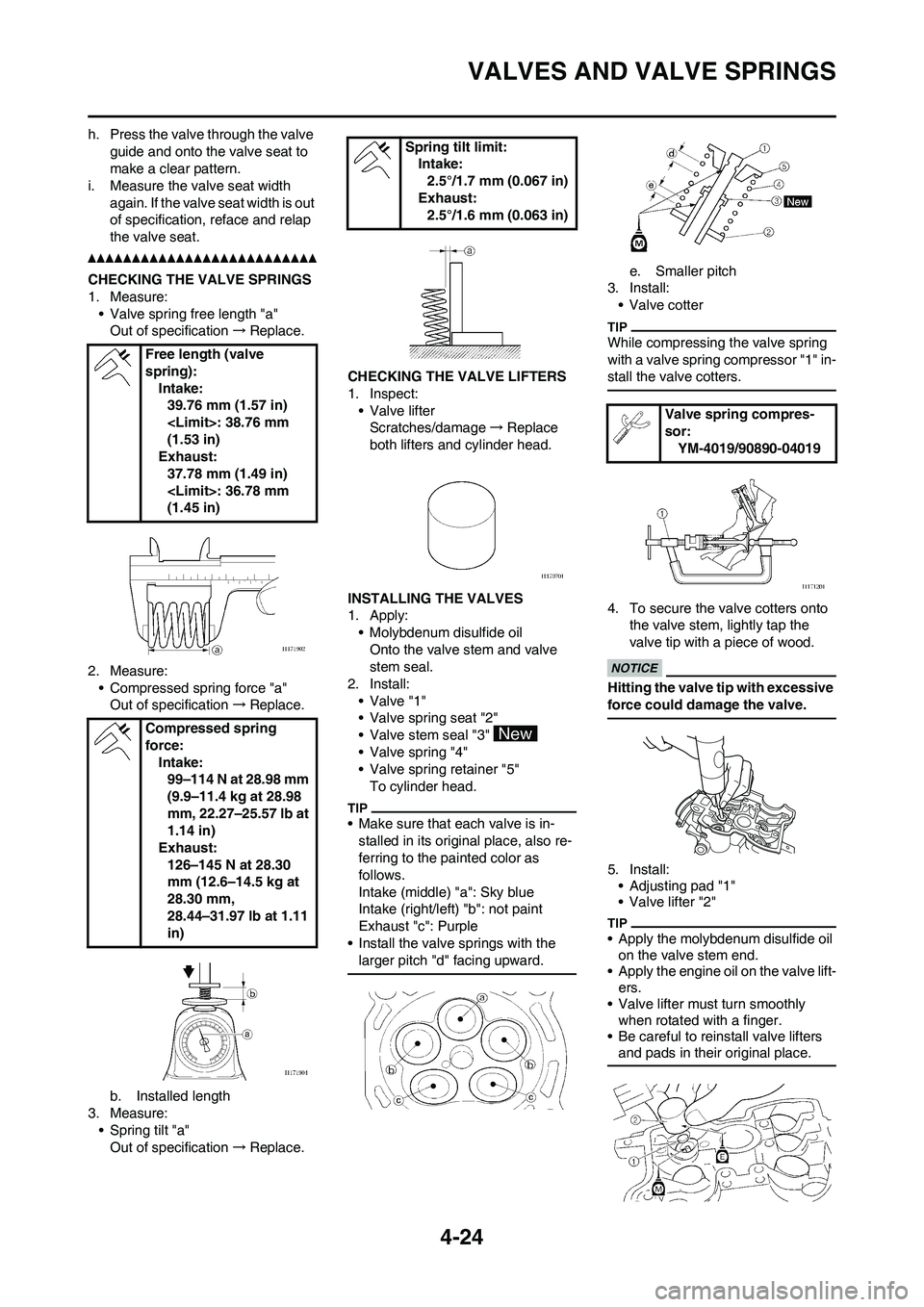 YAMAHA YZ250F 2011 Owners Manual
4-24
VALVES AND VALVE SPRINGS
h. Press the valve through the valve guide and onto the valve seat to
make a clear pattern.
i. Measure the valve seat width
again. If the valve seat width is out
of s YAMAHA YZ250F 2011 Owners Manual
4-24
VALVES AND VALVE SPRINGS
h. Press the valve through the valve guide and onto the valve seat to
make a clear pattern.
i. Measure the valve seat width
again. If the valve seat width is out
of s