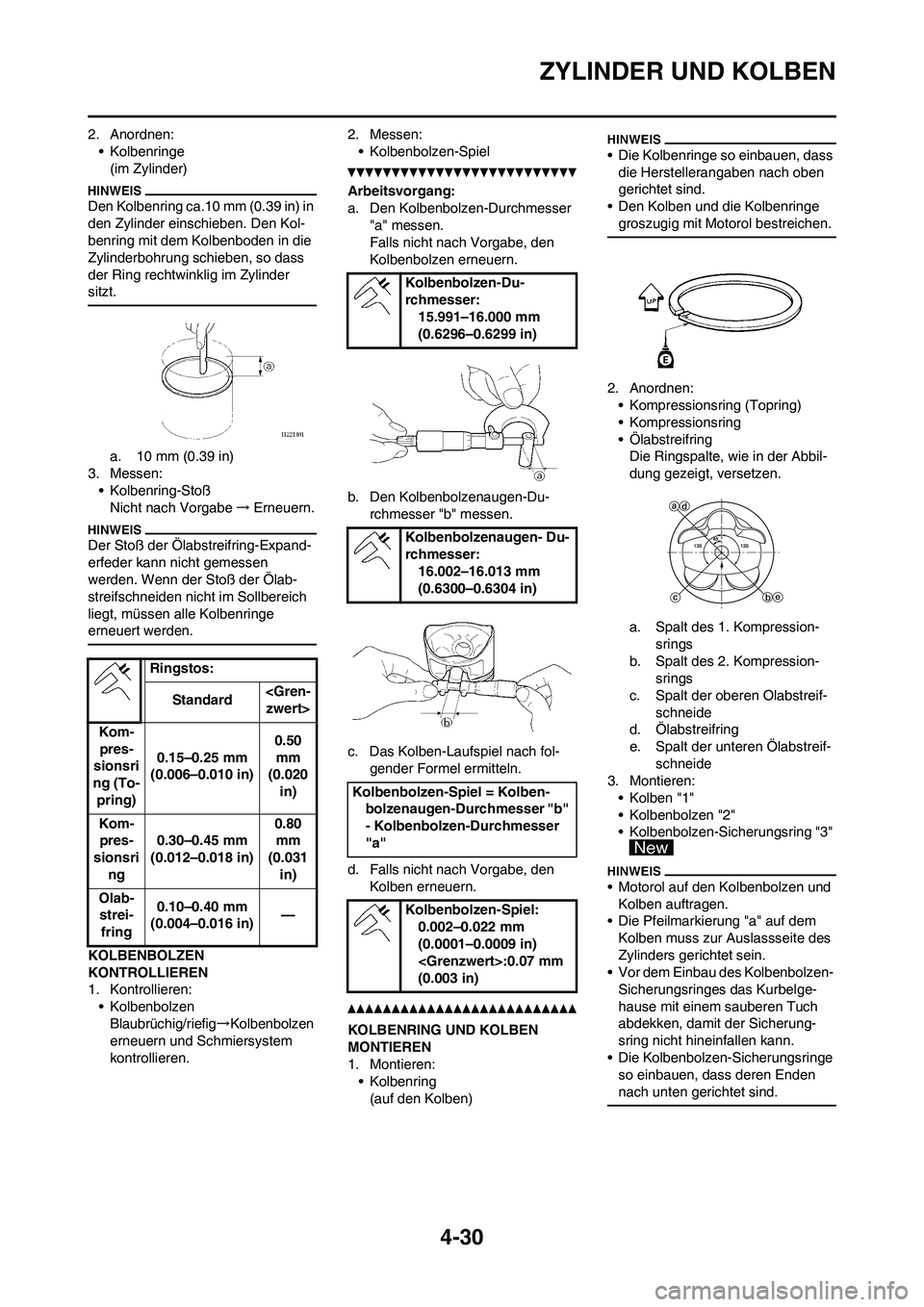 YAMAHA YZ250F 2011  Betriebsanleitungen (in German) 4-30
ZYLINDER UND KOLBEN
2. Anordnen:
• Kolbenringe
(im Zylinder)
Den Kolbenring ca.10 mm (0.39 in) in 
den Zylinder einschieben. Den Kol-
benring mit dem Kolbenboden in die 
Zylinderbohrung schiebe