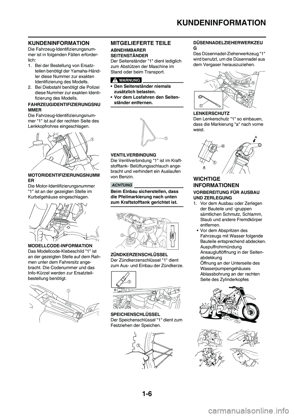 YAMAHA YZ250F 2011  Betriebsanleitungen (in German) 1-6
KUNDENINFORMATION
KUNDENINFORMATION
Die Fahrzeug-Identifizierungsnum-
mer ist in folgenden Fällen erforder-
lich:
1. Bei der Bestellung von Ersatz-
teilen benötigt der Yamaha-Händ-
ler diese Nu