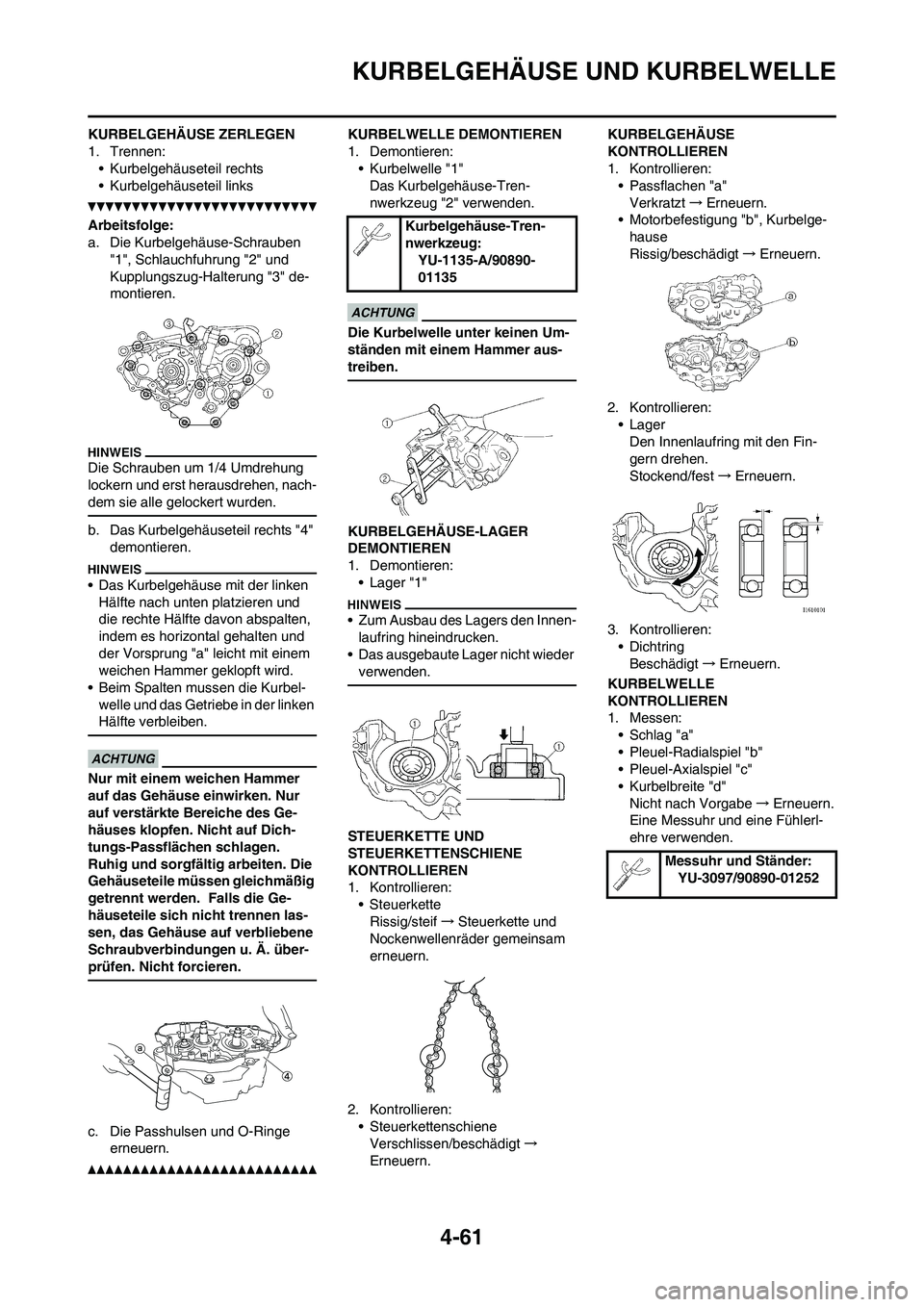 YAMAHA YZ250F 2011  Betriebsanleitungen (in German) 4-61
KURBELGEHÄUSE UND KURBELWELLE
KURBELGEHÄUSE ZERLEGEN
1. Trennen:
• Kurbelgehäuseteil rechts
• Kurbelgehäuseteil links
Arbeitsfolge:
a. Die Kurbelgehäuse-Schrauben 
"1", Schlauchfuhrung "