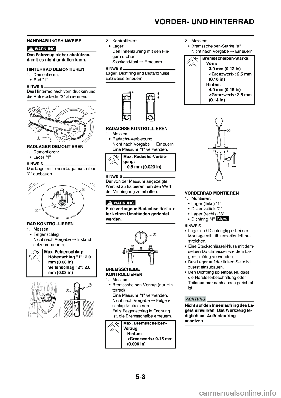 YAMAHA YZ250F 2011  Betriebsanleitungen (in German) 5-3
VORDER- UND HINTERRAD
HANDHABUNGSHINWEISE
Das Fahrzeug sicher abstützen, 
damit es nicht umfallen kann.
HINTERRAD DEMONTIEREN
1. Demontieren:
•Rad "1"
Das Hinterrad nach vorn drücken und 
die 