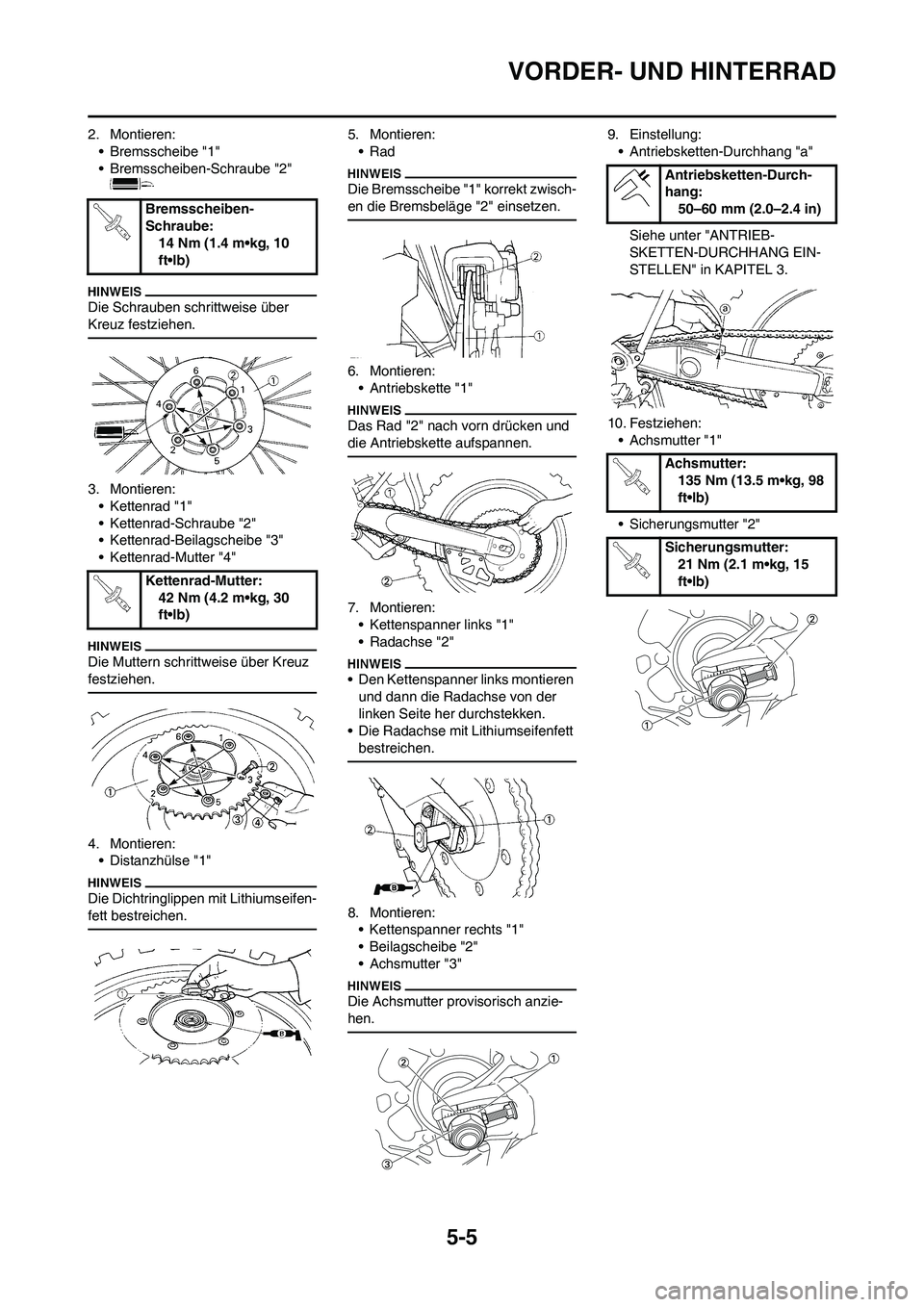 YAMAHA YZ250F 2011  Betriebsanleitungen (in German) 5-5
VORDER- UND HINTERRAD
2. Montieren:
• Bremsscheibe "1"
• Bremsscheiben-Schraube "2" 
Die Schrauben schrittweise über 
Kreuz festziehen.
3. Montieren:
• Kettenrad "1"
• Kettenrad-Schraube 