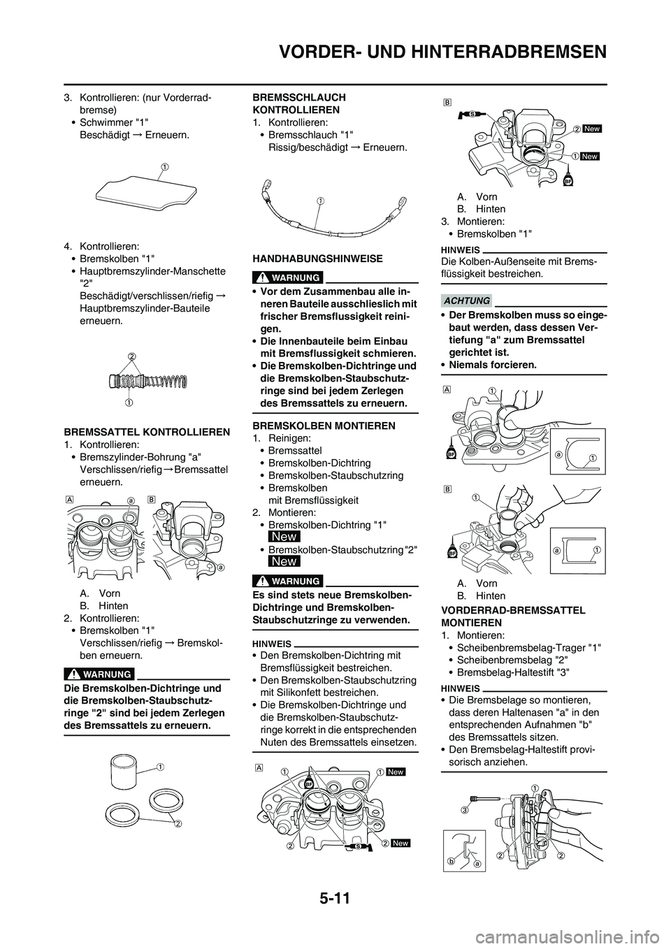 YAMAHA YZ250F 2011 Betriebsanleitungen (in German) 5-11
VORDER- UND HINTERRADBREMSEN
3. Kontrollieren: (nur Vorderrad-
bremse)
• Schwimmer "1"
Beschädigt→Erneuern.
4. Kontrollieren:
• Bremskolben "1"
• Hauptbremszylinder-Manschette
"2"
Besch YAMAHA YZ250F 2011 Betriebsanleitungen (in German) 5-11
VORDER- UND HINTERRADBREMSEN
3. Kontrollieren: (nur Vorderrad-
bremse)
• Schwimmer "1"
Beschädigt→Erneuern.
4. Kontrollieren:
• Bremskolben "1"
• Hauptbremszylinder-Manschette
"2"
Besch