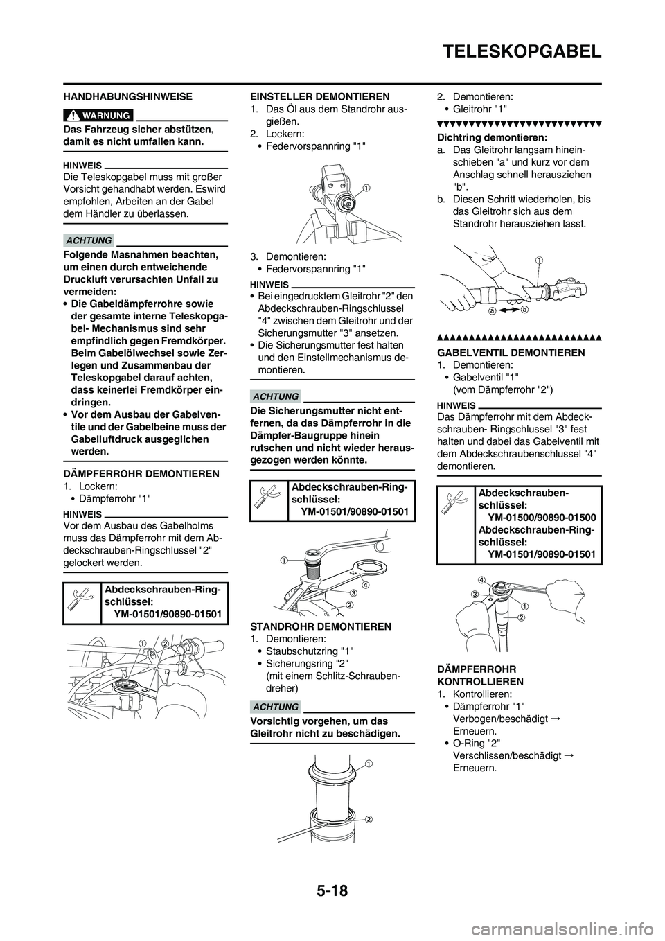 YAMAHA YZ250F 2011 Betriebsanleitungen (in German) 5-18
TELESKOPGABEL
HANDHABUNGSHINWEISE
Das Fahrzeug sicher abstützen,
damit es nicht umfallen kann.
Die Teleskopgabel muss mit großer
Vorsicht gehandhabt werden. Eswird
empfohlen, Arbeiten an der YAMAHA YZ250F 2011 Betriebsanleitungen (in German) 5-18
TELESKOPGABEL
HANDHABUNGSHINWEISE
Das Fahrzeug sicher abstützen,
damit es nicht umfallen kann.
Die Teleskopgabel muss mit großer
Vorsicht gehandhabt werden. Eswird
empfohlen, Arbeiten an der