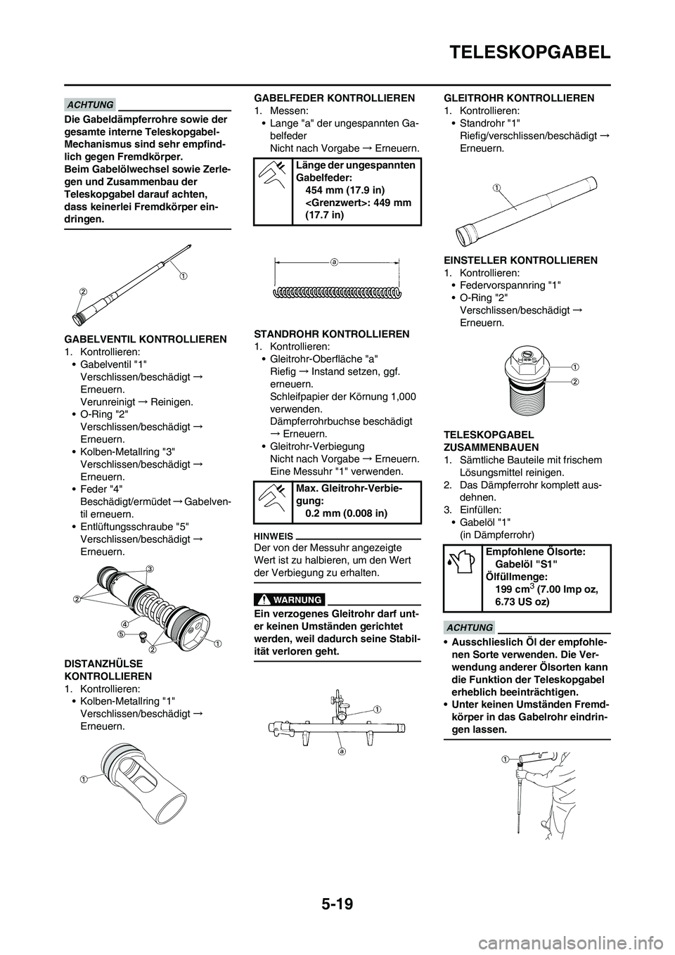 YAMAHA YZ250F 2011 Betriebsanleitungen (in German) 5-19
TELESKOPGABEL
Die Gabeldämpferrohre sowie der
gesamte interne Teleskopgabel-
Mechanismus sind sehr empfind-
lich gegen Fremdkörper.
Beim Gabelölwechsel sowie Zerle-
gen und Zusammenbau der
YAMAHA YZ250F 2011 Betriebsanleitungen (in German) 5-19
TELESKOPGABEL
Die Gabeldämpferrohre sowie der
gesamte interne Teleskopgabel-
Mechanismus sind sehr empfind-
lich gegen Fremdkörper.
Beim Gabelölwechsel sowie Zerle-
gen und Zusammenbau der