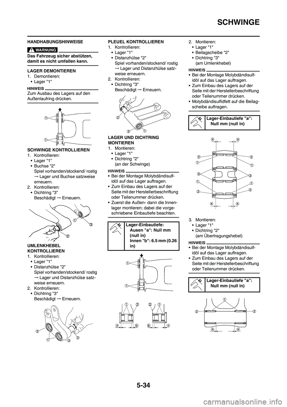 YAMAHA YZ250F 2011 Betriebsanleitungen (in German) 5-34
SCHWINGE
HANDHABUNGSHINWEISE
Das Fahrzeug sicher abstützen,
damit es nicht umfallen kann.
LAGER DEMONTIEREN
1. Demontieren:
• Lager "1"
Zum Ausbau des Lagers auf den
Außenlaufring drücken. YAMAHA YZ250F 2011 Betriebsanleitungen (in German) 5-34
SCHWINGE
HANDHABUNGSHINWEISE
Das Fahrzeug sicher abstützen,
damit es nicht umfallen kann.
LAGER DEMONTIEREN
1. Demontieren:
• Lager "1"
Zum Ausbau des Lagers auf den
Außenlaufring drücken.