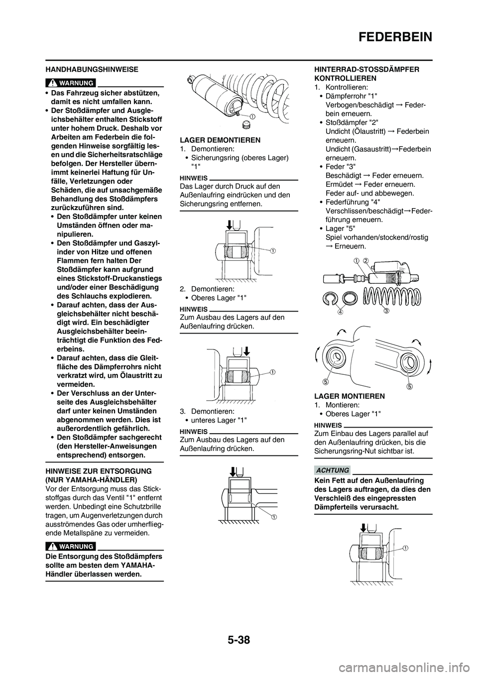 YAMAHA YZ250F 2011 Betriebsanleitungen (in German) 5-38
FEDERBEIN
HANDHABUNGSHINWEISE
• Das Fahrzeug sicher abstützen,
damit es nicht umfallen kann.
• Der Stoßdämpfer und Ausgle-
ichsbehälter enthalten Stickstoff
unter hohem Druck. Deshalb v YAMAHA YZ250F 2011 Betriebsanleitungen (in German) 5-38
FEDERBEIN
HANDHABUNGSHINWEISE
• Das Fahrzeug sicher abstützen,
damit es nicht umfallen kann.
• Der Stoßdämpfer und Ausgle-
ichsbehälter enthalten Stickstoff
unter hohem Druck. Deshalb v