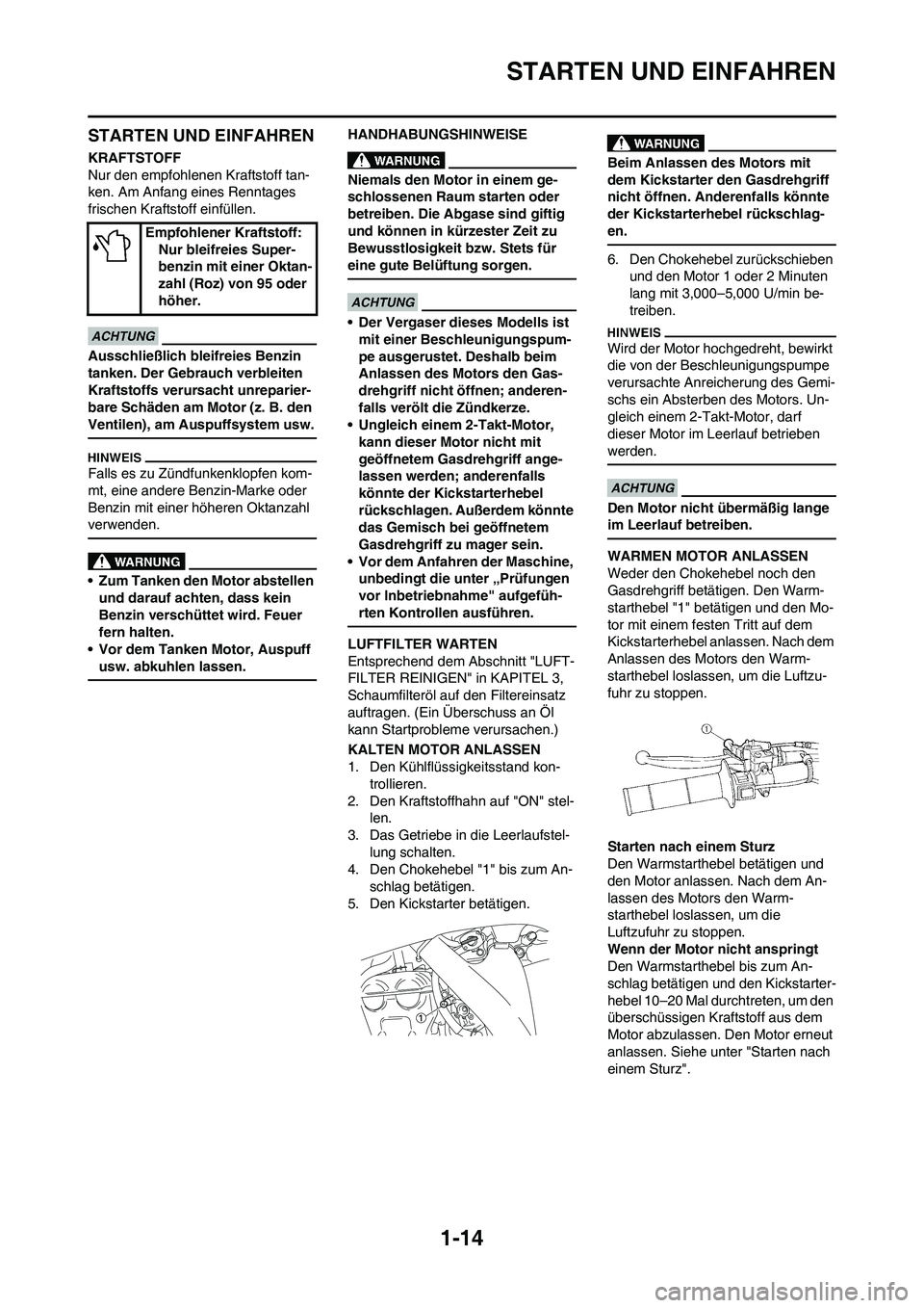 YAMAHA YZ250F 2011 Betriebsanleitungen (in German) 1-14
STARTEN UND EINFAHREN
STARTEN UND EINFAHREN
KRAFTSTOFF
Nur den empfohlenen Kraftstoff tan-
ken. Am Anfang eines Renntages
frischen Kraftstoff einfüllen.
Ausschließlich bleifreies Benzin
tanke YAMAHA YZ250F 2011 Betriebsanleitungen (in German) 1-14
STARTEN UND EINFAHREN
STARTEN UND EINFAHREN
KRAFTSTOFF
Nur den empfohlenen Kraftstoff tan-
ken. Am Anfang eines Renntages
frischen Kraftstoff einfüllen.
Ausschließlich bleifreies Benzin
tanke