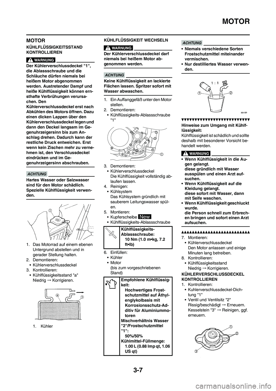 YAMAHA YZ250F 2011  Betriebsanleitungen (in German) 3-7
MOTOR
MOTOR
KÜHLFLÜSSIGKEITSSTAND 
KONTROLLIEREN
Der Kühlerverschlussdeckel "1", 
die Ablassschraube und die 
Schläuche dürfen niemals bei 
heißem Motor abgenommen 
werden. Austretender Damp