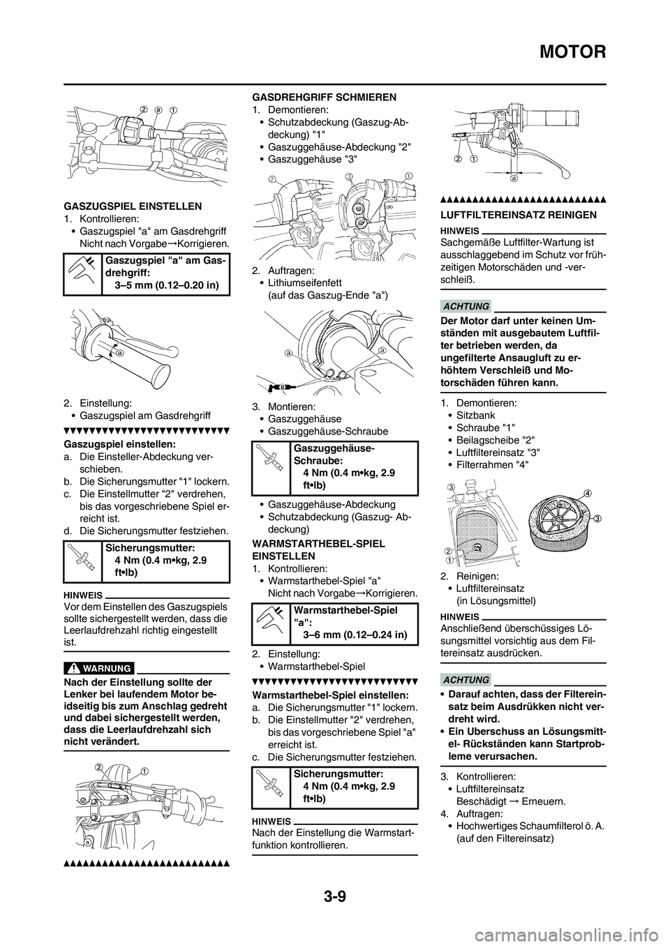 YAMAHA YZ250F 2011  Betriebsanleitungen (in German) 3-9
MOTOR
GASZUGSPIEL EINSTELLEN
1. Kontrollieren:
• Gaszugspiel "a" am Gasdrehgriff
Nicht nach Vorgabe→Korrigieren.
2. Einstellung:
• Gaszugspiel am Gasdrehgriff
Gaszugspiel einstellen:
a. Die 
