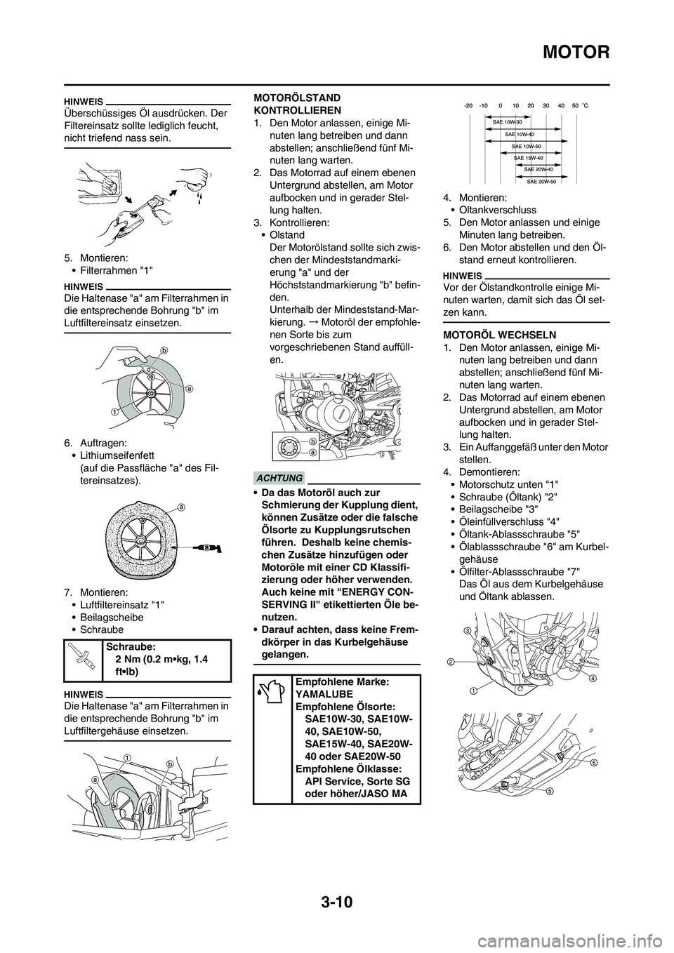 YAMAHA YZ250F 2011  Betriebsanleitungen (in German) 3-10
MOTOR
Überschüssiges Öl ausdrücken. Der 
Filtereinsatz sollte lediglich feucht, 
nicht triefend nass sein.
5. Montieren:
• Filterrahmen "1"
Die Haltenase "a" am Filterrahmen in 
die entspre