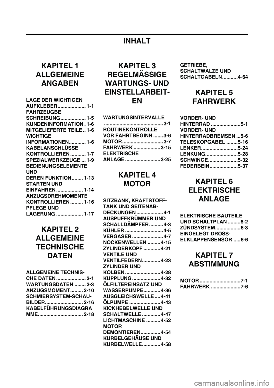 YAMAHA YZ250F 2011  Betriebsanleitungen (in German) INHALT
KAPITEL 1
ALLGEMEINE 
ANGABEN
LAGE DER WICHTIGEN 
AUFKLEBER .................... 1-1
FAHRZEUGBE
SCHREIBUNG .................. 1-5
KUNDENINFORMATION . 1-6
MITGELIEFERTE TEILE .. 1-6
WICHTIGE 
IN