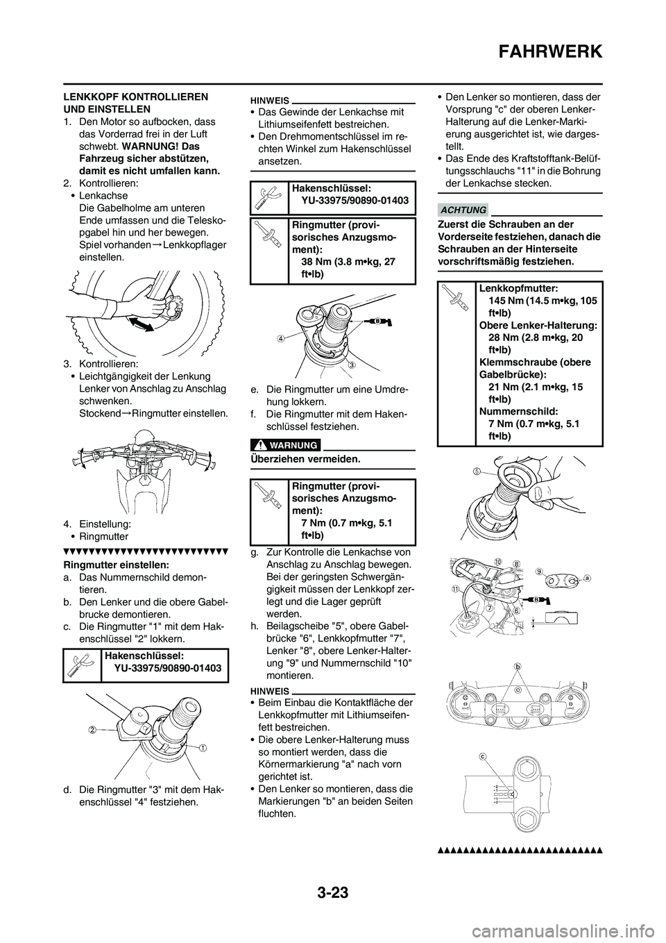 YAMAHA YZ250F 2011 Betriebsanleitungen (in German) 3-23
FAHRWERK
LENKKOPF KONTROLLIEREN
UND EINSTELLEN
1. Den Motor so aufbocken, dass
das Vorderrad frei in der Luft
schwebt. WARNUNG! Das
Fahrzeug sicher abstützen,
damit es nicht umfallen kann.
YAMAHA YZ250F 2011 Betriebsanleitungen (in German) 3-23
FAHRWERK
LENKKOPF KONTROLLIEREN
UND EINSTELLEN
1. Den Motor so aufbocken, dass
das Vorderrad frei in der Luft
schwebt. WARNUNG! Das
Fahrzeug sicher abstützen,
damit es nicht umfallen kann.
