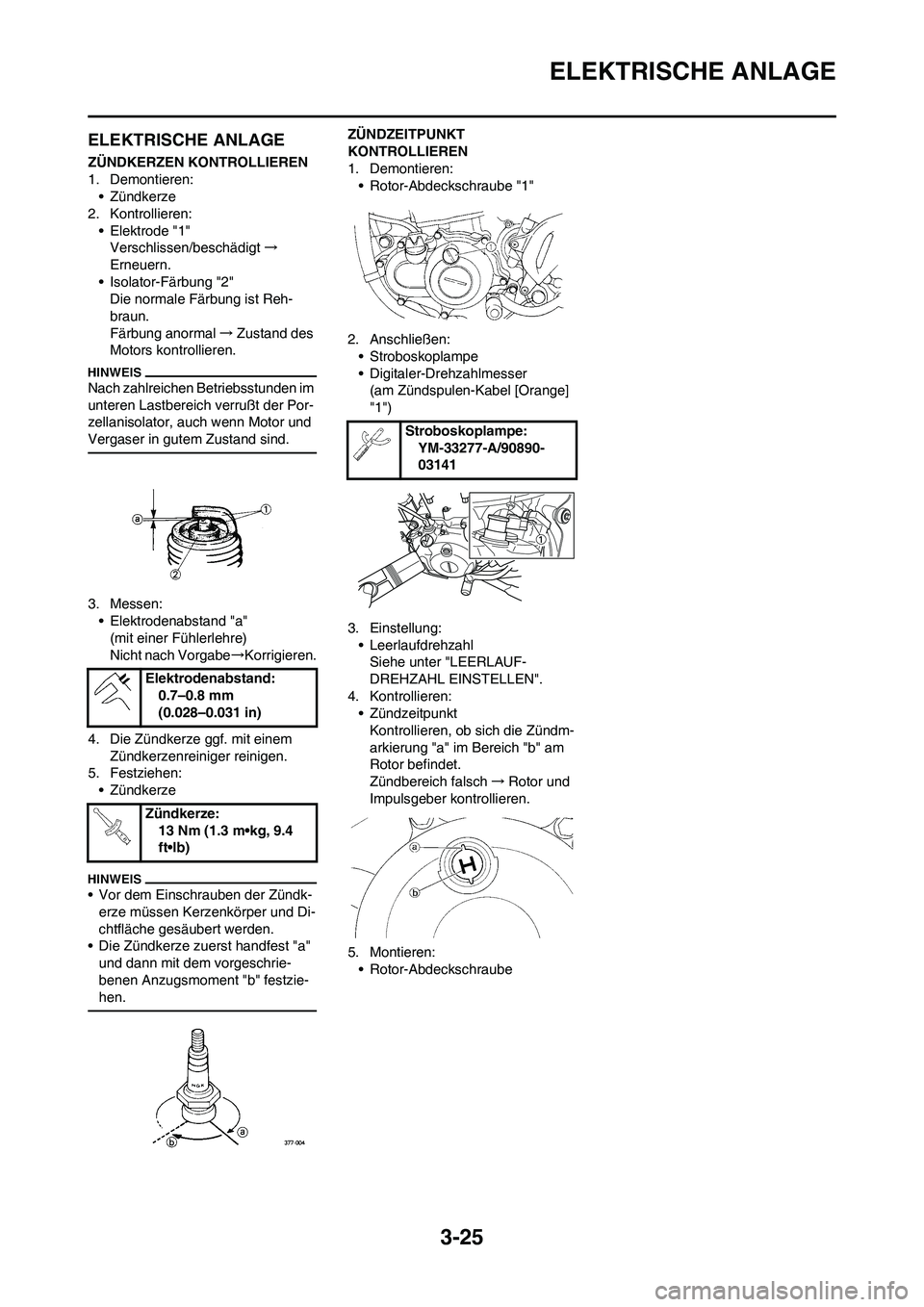 YAMAHA YZ250F 2011 Betriebsanleitungen (in German) 3-25
ELEKTRISCHE ANLAGE
ELEKTRISCHE ANLAGE
ZÜNDKERZEN KONTROLLIEREN
1. Demontieren:
• Zündkerze
2. Kontrollieren:
• Elektrode "1"
Verschlissen/beschädigt→
Erneuern.
• Isolator-Färbung "2"
YAMAHA YZ250F 2011 Betriebsanleitungen (in German) 3-25
ELEKTRISCHE ANLAGE
ELEKTRISCHE ANLAGE
ZÜNDKERZEN KONTROLLIEREN
1. Demontieren:
• Zündkerze
2. Kontrollieren:
• Elektrode "1"
Verschlissen/beschädigt→
Erneuern.
• Isolator-Färbung "2"
