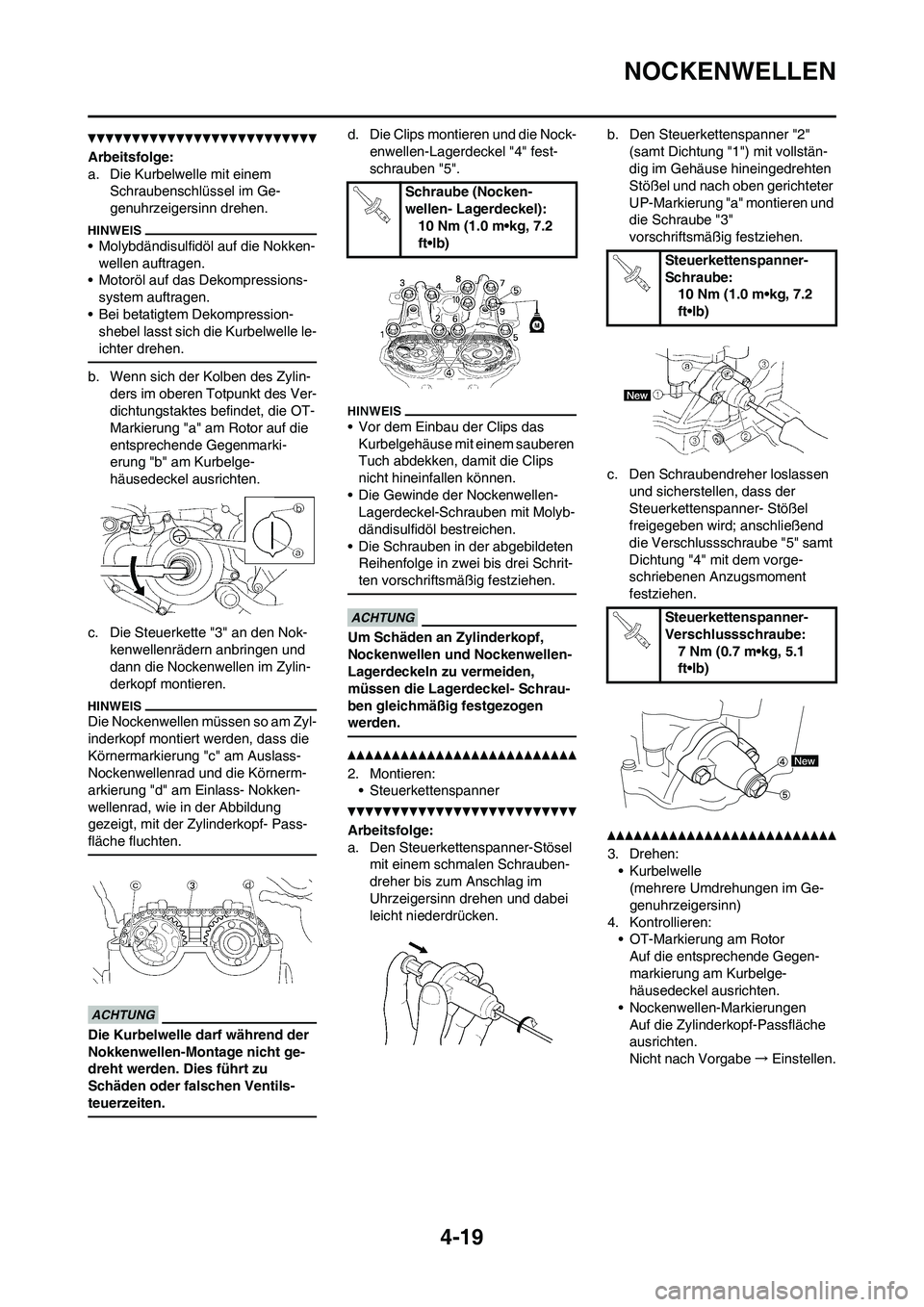 YAMAHA YZ250F 2011  Betriebsanleitungen (in German) 4-19
NOCKENWELLEN
Arbeitsfolge:
a. Die Kurbelwelle mit einem 
Schraubenschlüssel im Ge-
genuhrzeigersinn drehen.
• Molybdändisulfidöl auf die Nokken-
wellen auftragen.
• Motoröl auf das Dekomp