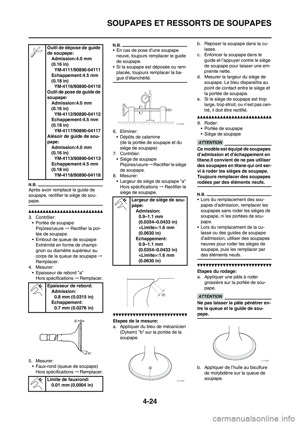YAMAHA YZ250F 2011 Notices Demploi (in French)
4-24
SOUPAPES ET RESSORTS DE SOUPAPES
Après avoir remplacé le guide de
soupape, rectifier le siège de sou-
pape.
3. Contrôler:• Portée de soupapePiqûres/usure →Rectifier la por-
tée de so YAMAHA YZ250F 2011 Notices Demploi (in French)
4-24
SOUPAPES ET RESSORTS DE SOUPAPES
Après avoir remplacé le guide de
soupape, rectifier le siège de sou-
pape.
3. Contrôler:• Portée de soupapePiqûres/usure →Rectifier la por-
tée de so