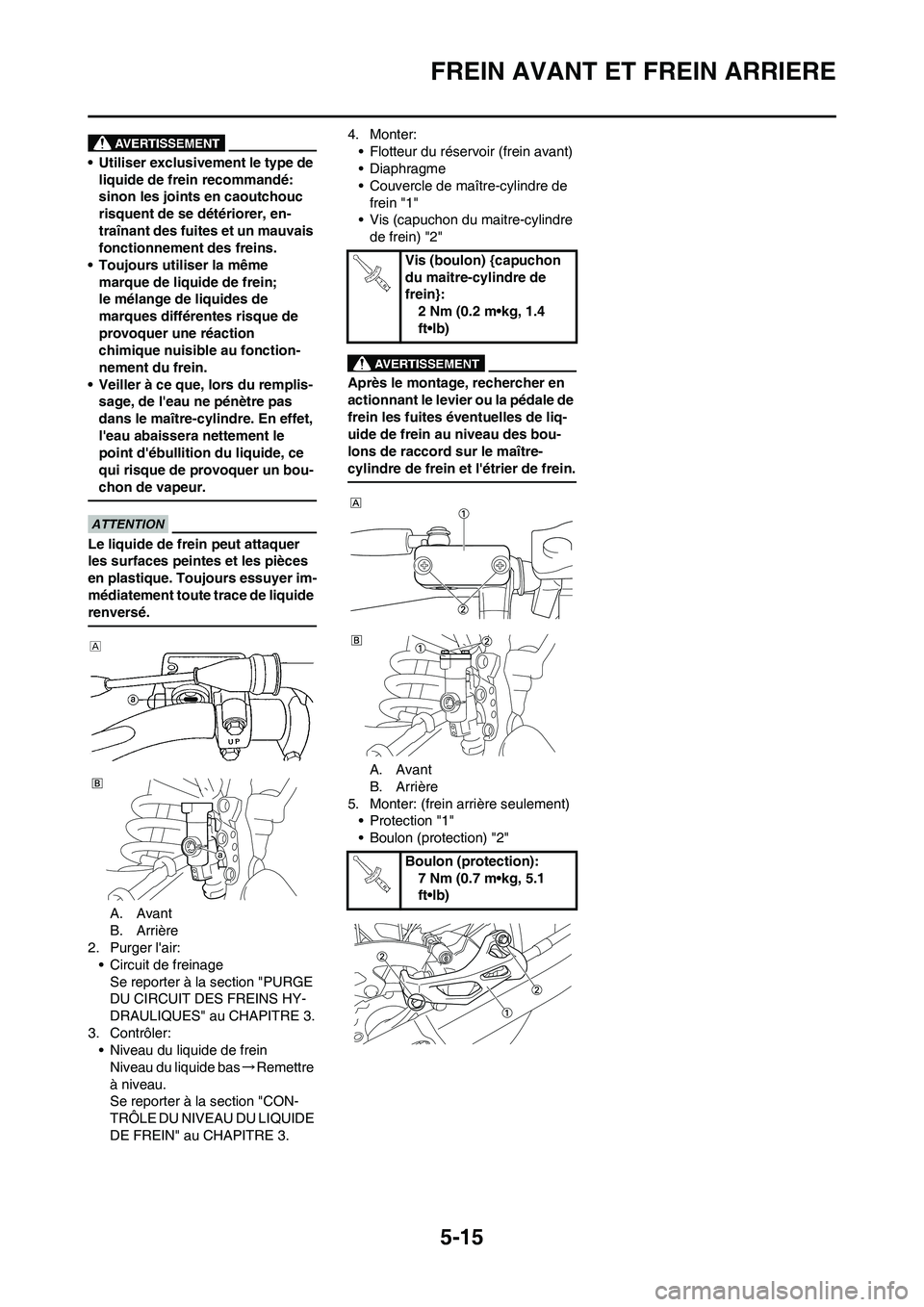 YAMAHA YZ250F 2011 Notices Demploi (in French) 5-15
FREIN AVANT ET FREIN ARRIERE
• Utiliser exclusivement le type de
liquide de frein recommandé:
sinon les joints en caoutchouc
risquent de se détériorer, en-
traînant des fuites et un mauva YAMAHA YZ250F 2011 Notices Demploi (in French) 5-15
FREIN AVANT ET FREIN ARRIERE
• Utiliser exclusivement le type de
liquide de frein recommandé:
sinon les joints en caoutchouc
risquent de se détériorer, en-
traînant des fuites et un mauva