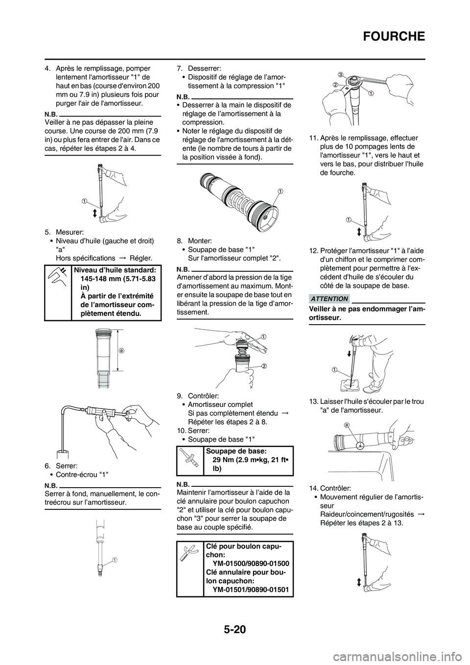 YAMAHA YZ250F 2011 Notices Demploi (in French) 5-20
FOURCHE
4. Après le remplissage, pomper
lentement lamortisseur "1" de
haut en bas (course denviron 200
mm ou 7.9 in) plusieurs fois pour
purger lair de lamortisseur.
Veiller à ne pas dà YAMAHA YZ250F 2011 Notices Demploi (in French) 5-20
FOURCHE
4. Après le remplissage, pomper
lentement lamortisseur "1" de
haut en bas (course denviron 200
mm ou 7.9 in) plusieurs fois pour
purger lair de lamortisseur.
Veiller à ne pas dÃ