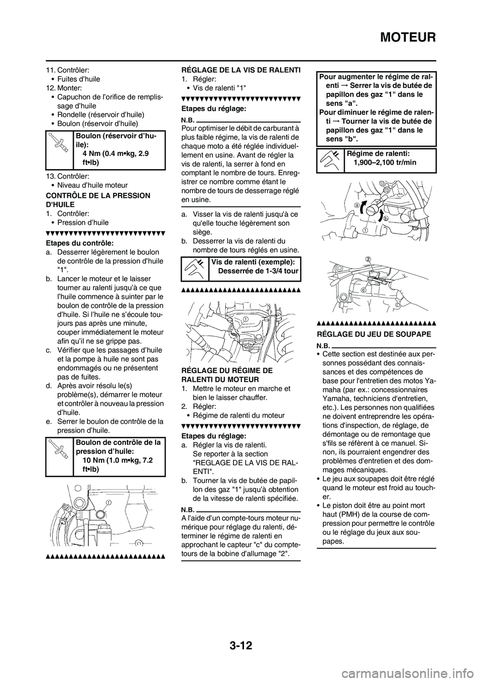 YAMAHA YZ250F 2011 Notices Demploi (in French) 3-12
MOTEUR
11. Contrôler:
• Fuites d’huile
12. Monter:
• Capuchon de l’orifice de remplis-
sage d’huile
• Rondelle (réservoir d’huile)
• Boulon (réservoir d’huile)
13. Contrôler YAMAHA YZ250F 2011 Notices Demploi (in French) 3-12
MOTEUR
11. Contrôler:
• Fuites d’huile
12. Monter:
• Capuchon de l’orifice de remplis-
sage d’huile
• Rondelle (réservoir d’huile)
• Boulon (réservoir d’huile)
13. Contrôler