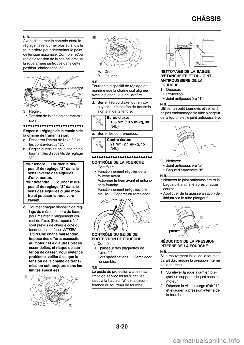 YAMAHA YZ250F 2011 Notices Demploi (in French) 3-20
CHÂSSIS
Avant dentamer le contrôle et/ou le
réglage, faire tourner plusieurs fois la
roue arrière pour déterminer le point
de tension maximale. Contrôler et/ou
régler la tension de la YAMAHA YZ250F 2011 Notices Demploi (in French) 3-20
CHÂSSIS
Avant dentamer le contrôle et/ou le
réglage, faire tourner plusieurs fois la
roue arrière pour déterminer le point
de tension maximale. Contrôler et/ou
régler la tension de la