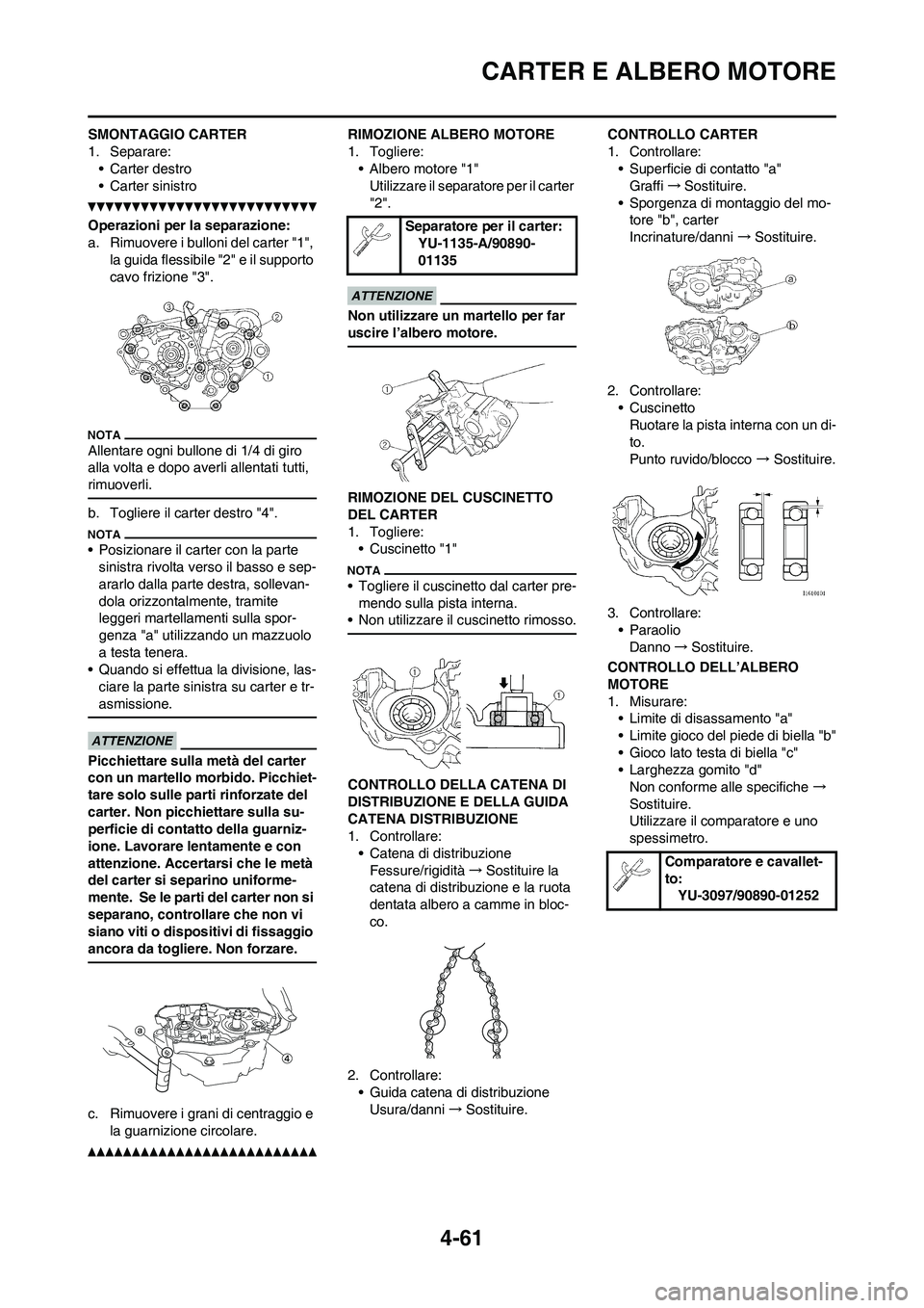 YAMAHA YZ250F 2011 Manuale duso (in Italian) 4-61
CARTER E ALBERO MOTORE
SMONTAGGIO CARTER
1. Separare:
• Carter destro
• Carter sinistro
Operazioni per la separazione:
a. Rimuovere i bulloni del carter "1",
la guida flessibile "2" e il sup YAMAHA YZ250F 2011 Manuale duso (in Italian) 4-61
CARTER E ALBERO MOTORE
SMONTAGGIO CARTER
1. Separare:
• Carter destro
• Carter sinistro
Operazioni per la separazione:
a. Rimuovere i bulloni del carter "1",
la guida flessibile "2" e il sup