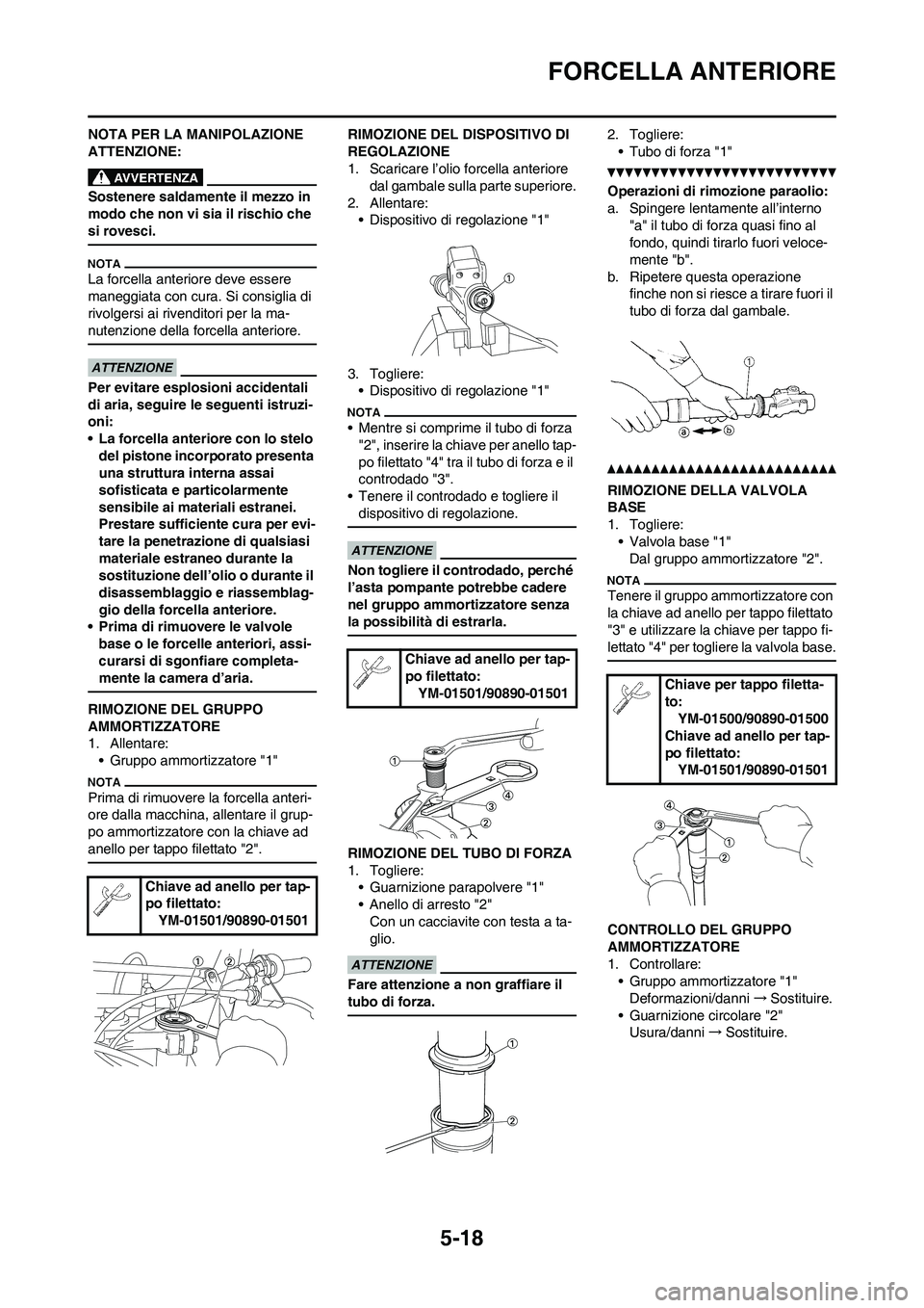 YAMAHA YZ250F 2011 Manuale duso (in Italian) 5-18
FORCELLA ANTERIORE
NOTA PER LA MANIPOLAZIONE
ATTENZIONE:
Sostenere saldamente il mezzo in
modo che non vi sia il rischio che
si rovesci.
La forcella anteriore deve essere
maneggiata con cura. YAMAHA YZ250F 2011 Manuale duso (in Italian) 5-18
FORCELLA ANTERIORE
NOTA PER LA MANIPOLAZIONE
ATTENZIONE:
Sostenere saldamente il mezzo in
modo che non vi sia il rischio che
si rovesci.
La forcella anteriore deve essere
maneggiata con cura.