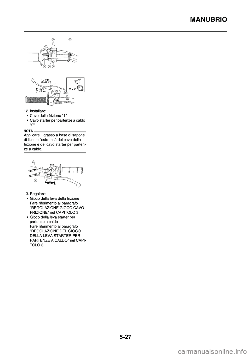 YAMAHA YZ250F 2011 Manuale duso (in Italian) 5-27
MANUBRIO
12. Installare:
• Cavo della frizione "1"
• Cavo starter per partenze a caldo
"2"
Applicare il grasso a base di sapone
di litio sullestremità del cavo della
frizione e del cavo YAMAHA YZ250F 2011 Manuale duso (in Italian) 5-27
MANUBRIO
12. Installare:
• Cavo della frizione "1"
• Cavo starter per partenze a caldo
"2"
Applicare il grasso a base di sapone
di litio sullestremità del cavo della
frizione e del cavo