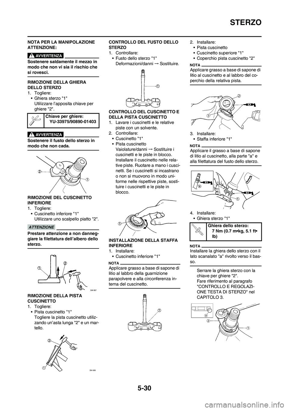 YAMAHA YZ250F 2011 Manuale duso (in Italian) 5-30
STERZO
NOTA PER LA MANIPOLAZIONE
ATTENZIONE:
Sostenere saldamente il mezzo in
modo che non vi sia il rischio che
si rovesci.
RIMOZIONE DELLA GHIERA
DELLO STERZO
1. Togliere:
• Ghiera sterzo YAMAHA YZ250F 2011 Manuale duso (in Italian) 5-30
STERZO
NOTA PER LA MANIPOLAZIONE
ATTENZIONE:
Sostenere saldamente il mezzo in
modo che non vi sia il rischio che
si rovesci.
RIMOZIONE DELLA GHIERA
DELLO STERZO
1. Togliere:
• Ghiera sterzo