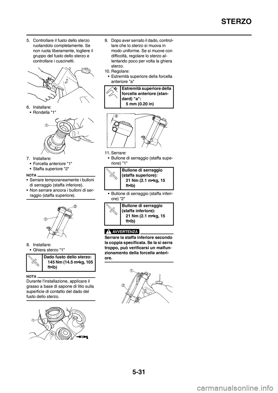 YAMAHA YZ250F 2011 Manuale duso (in Italian) 5-31
STERZO
5. Controllare il fusto dello sterzo
ruotandolo completamente. Se
non ruota liberamente, togliere il
gruppo del fusto dello sterzo e
controllare i cuscinetti.
6. Installare:
• Rondel YAMAHA YZ250F 2011 Manuale duso (in Italian) 5-31
STERZO
5. Controllare il fusto dello sterzo
ruotandolo completamente. Se
non ruota liberamente, togliere il
gruppo del fusto dello sterzo e
controllare i cuscinetti.
6. Installare:
• Rondel