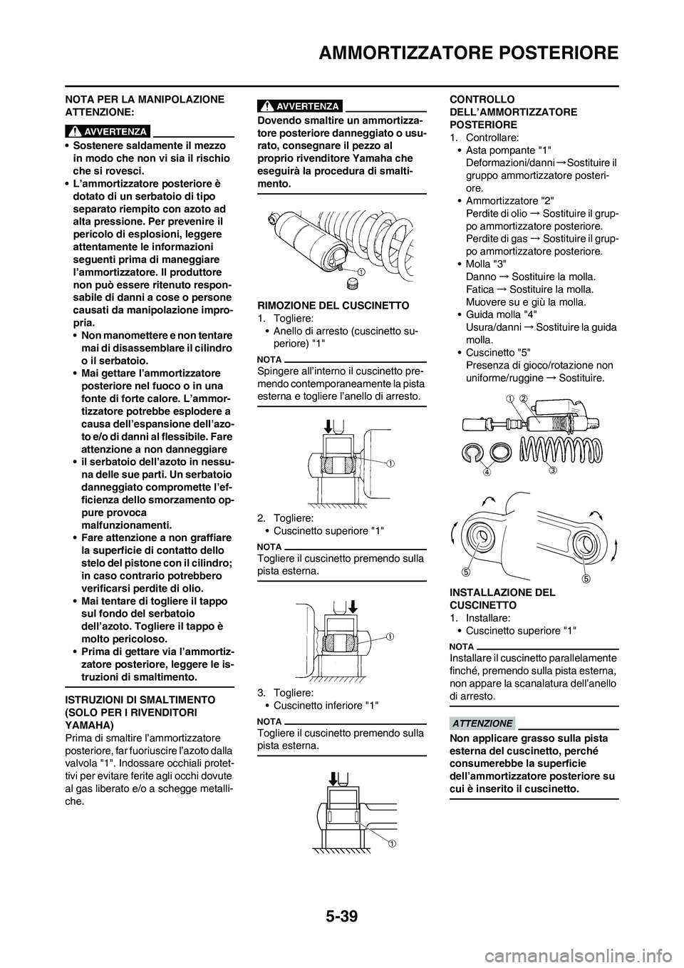 YAMAHA YZ250F 2011 Manuale duso (in Italian) 5-39
AMMORTIZZATORE POSTERIORE
NOTA PER LA MANIPOLAZIONE
ATTENZIONE:
• Sostenere saldamente il mezzo
in modo che non vi sia il rischio
che si rovesci.
• L’ammortizzatore posteriore è
dotato YAMAHA YZ250F 2011 Manuale duso (in Italian) 5-39
AMMORTIZZATORE POSTERIORE
NOTA PER LA MANIPOLAZIONE
ATTENZIONE:
• Sostenere saldamente il mezzo
in modo che non vi sia il rischio
che si rovesci.
• L’ammortizzatore posteriore è
dotato