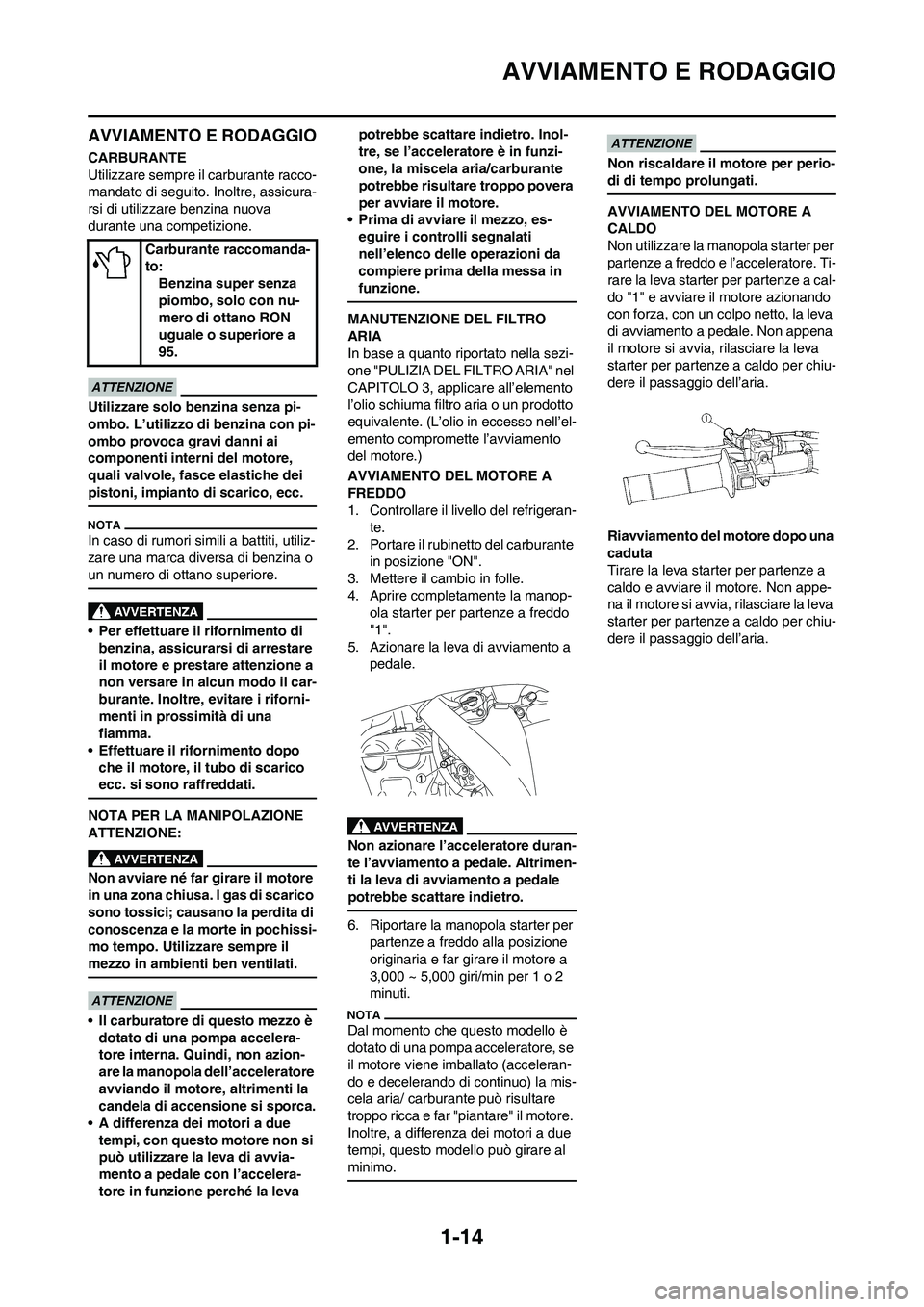 YAMAHA YZ250F 2011 Manuale duso (in Italian) 1-14
AVVIAMENTO E RODAGGIO
AVVIAMENTO E RODAGGIO
CARBURANTE
Utilizzare sempre il carburante racco-
mandato di seguito. Inoltre, assicura-
rsi di utilizzare benzina nuova
durante una competizione.
Uti YAMAHA YZ250F 2011 Manuale duso (in Italian) 1-14
AVVIAMENTO E RODAGGIO
AVVIAMENTO E RODAGGIO
CARBURANTE
Utilizzare sempre il carburante racco-
mandato di seguito. Inoltre, assicura-
rsi di utilizzare benzina nuova
durante una competizione.
Uti