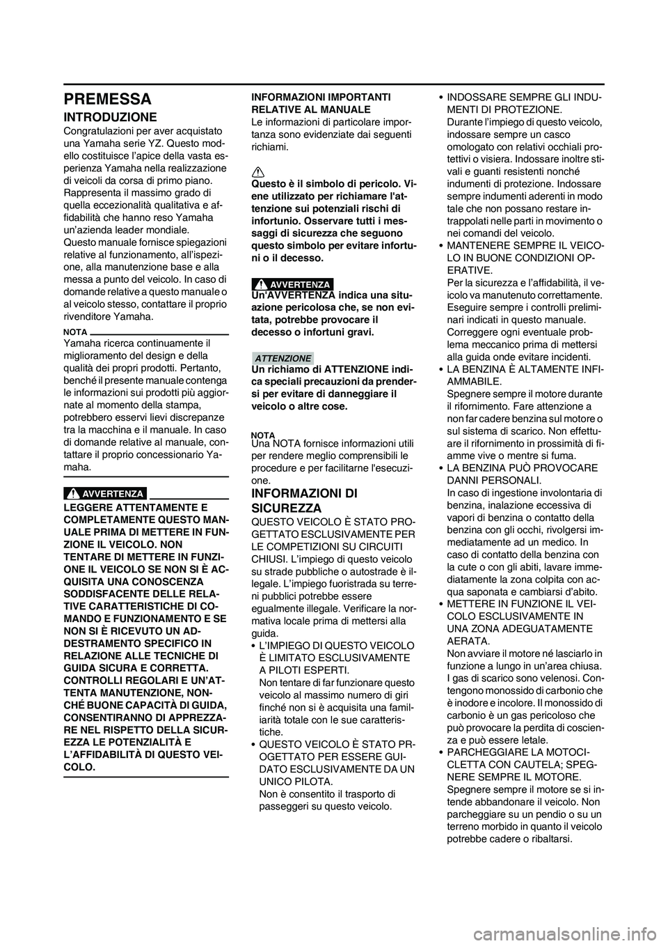 YAMAHA YZ250F 2011  Manuale duso (in Italian) PREMESSA
INTRODUZIONE
Congratulazioni per aver acquistato 
una Yamaha serie YZ. Questo mod-
ello costituisce l’apice della vasta es-
perienza Yamaha nella realizzazione 
di veicoli da corsa di primo