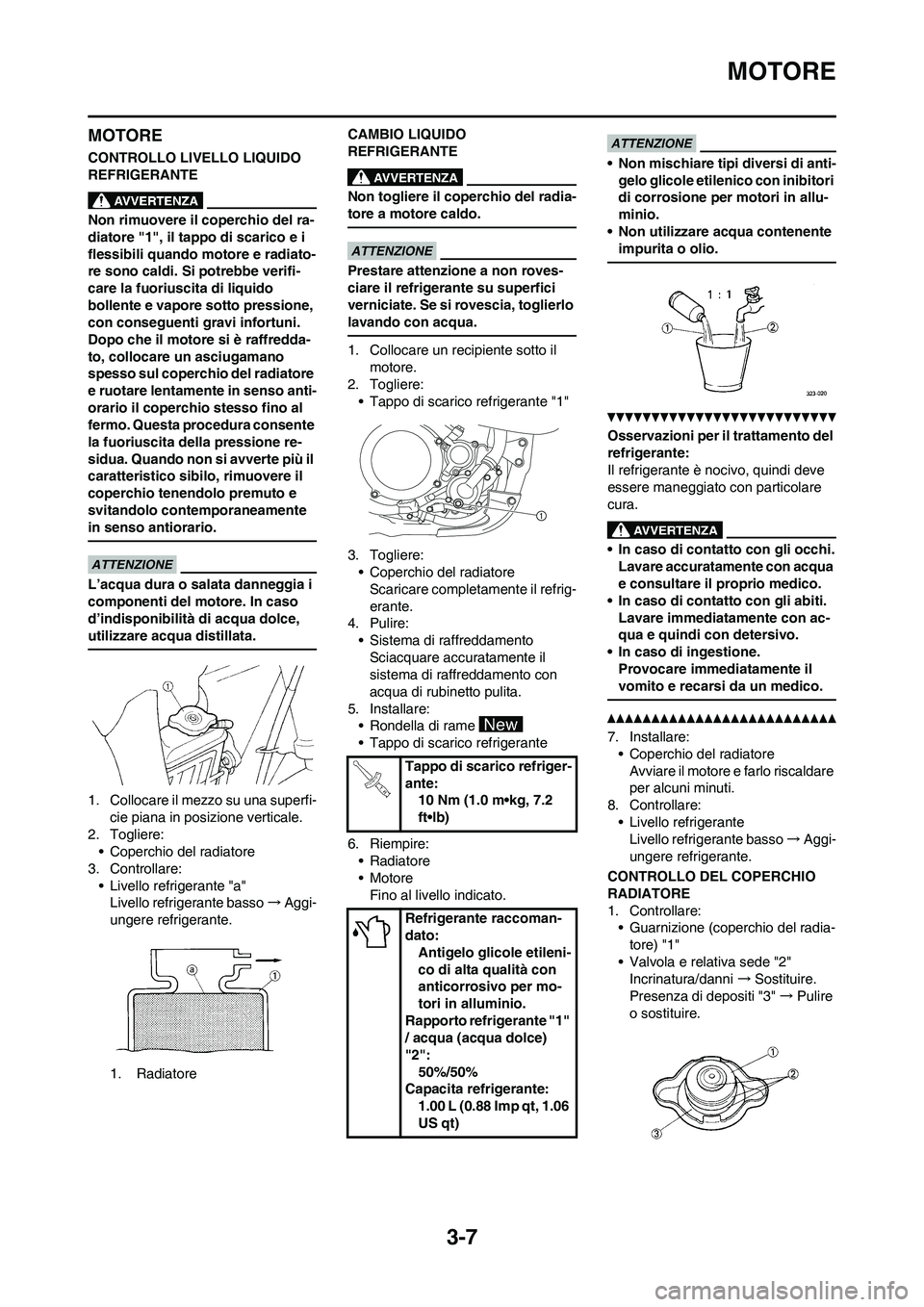 YAMAHA YZ250F 2011 Manuale duso (in Italian) 3-7
MOTORE
MOTORE
CONTROLLO LIVELLO LIQUIDO
REFRIGERANTE
Non rimuovere il coperchio del ra-
diatore "1", il tappo di scarico e i
flessibili quando motore e radiato-
re sono caldi. Si potrebbe verifi YAMAHA YZ250F 2011 Manuale duso (in Italian) 3-7
MOTORE
MOTORE
CONTROLLO LIVELLO LIQUIDO
REFRIGERANTE
Non rimuovere il coperchio del ra-
diatore "1", il tappo di scarico e i
flessibili quando motore e radiato-
re sono caldi. Si potrebbe verifi