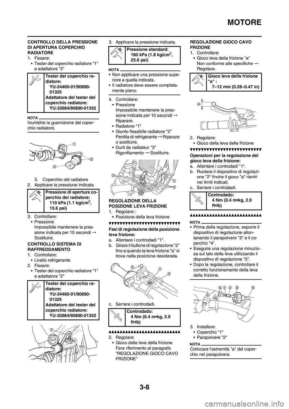 YAMAHA YZ250F 2011 Manuale duso (in Italian) 3-8
MOTORE
CONTROLLO DELLA PRESSIONE
DI APERTURA COPERCHIO
RADIATORE
1. Fissare:
• Tester del coperchio radiatore "1"
e adattatore "2"
Inumidire la guarnizione del coper-
chio radiatore.
3. Coper YAMAHA YZ250F 2011 Manuale duso (in Italian) 3-8
MOTORE
CONTROLLO DELLA PRESSIONE
DI APERTURA COPERCHIO
RADIATORE
1. Fissare:
• Tester del coperchio radiatore "1"
e adattatore "2"
Inumidire la guarnizione del coper-
chio radiatore.
3. Coper