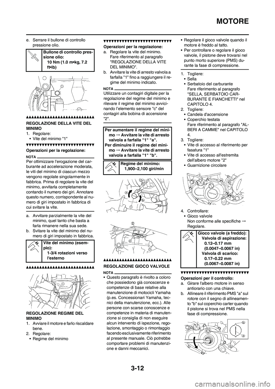 YAMAHA YZ250F 2011 Manuale duso (in Italian) 3-12
MOTORE
e. Serrare il bullone di controllo
pressione olio.
REGOLAZIONE DELLA VITE DEL
MINIMO
1. Regolare:
• Vite del minimo "1"
Operazioni per la regolazione:
Per ottimizzare lerogazione del YAMAHA YZ250F 2011 Manuale duso (in Italian) 3-12
MOTORE
e. Serrare il bullone di controllo
pressione olio.
REGOLAZIONE DELLA VITE DEL
MINIMO
1. Regolare:
• Vite del minimo "1"
Operazioni per la regolazione:
Per ottimizzare lerogazione del