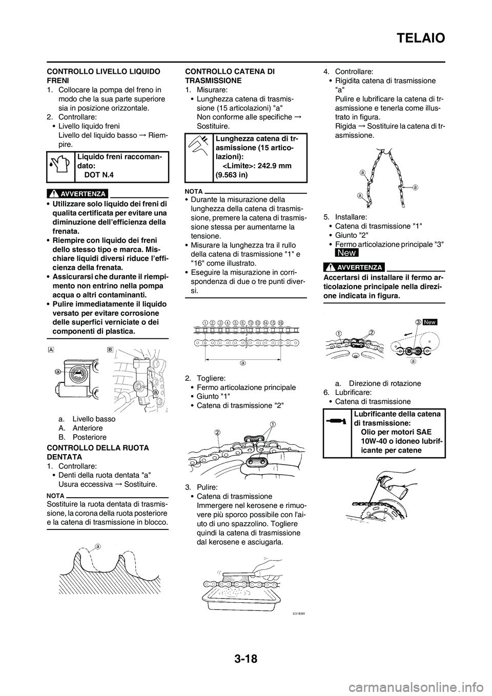 YAMAHA YZ250F 2011 Manuale duso (in Italian) 3-18
TELAIO
CONTROLLO LIVELLO LIQUIDO
FRENI
1. Collocare la pompa del freno in
modo che la sua parte superiore
sia in posizione orizzontale.
2. Controllare:
• Livello liquido freni
Livello del li YAMAHA YZ250F 2011 Manuale duso (in Italian) 3-18
TELAIO
CONTROLLO LIVELLO LIQUIDO
FRENI
1. Collocare la pompa del freno in
modo che la sua parte superiore
sia in posizione orizzontale.
2. Controllare:
• Livello liquido freni
Livello del li