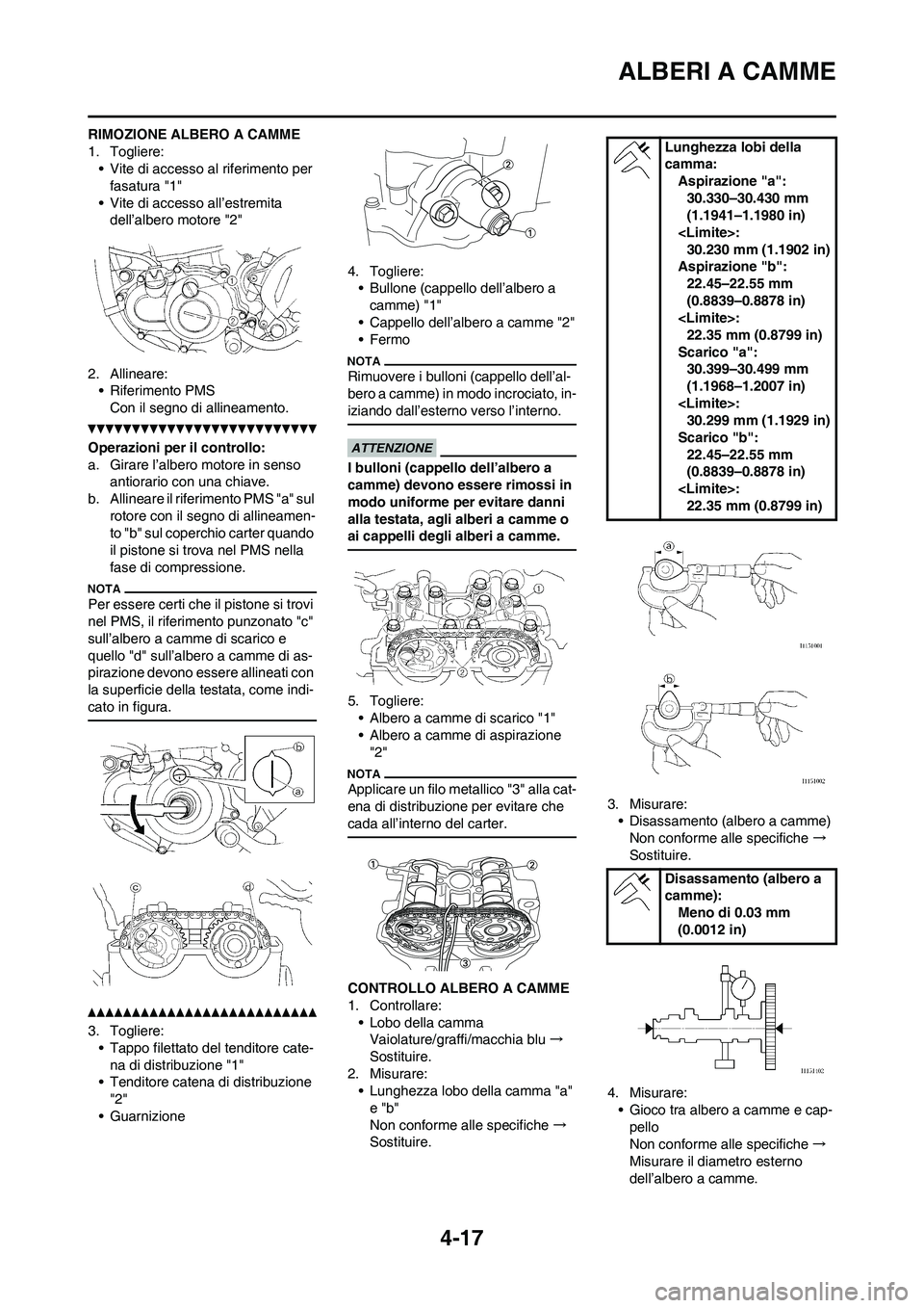 YAMAHA YZ250F 2011 Manuale duso (in Italian) 4-17
ALBERI A CAMME
RIMOZIONE ALBERO A CAMME
1. Togliere:
• Vite di accesso al riferimento per
fasatura "1"
• Vite di accesso all’estremita
dell’albero motore "2"
2. Allineare:
• Riferimen YAMAHA YZ250F 2011 Manuale duso (in Italian) 4-17
ALBERI A CAMME
RIMOZIONE ALBERO A CAMME
1. Togliere:
• Vite di accesso al riferimento per
fasatura "1"
• Vite di accesso all’estremita
dell’albero motore "2"
2. Allineare:
• Riferimen