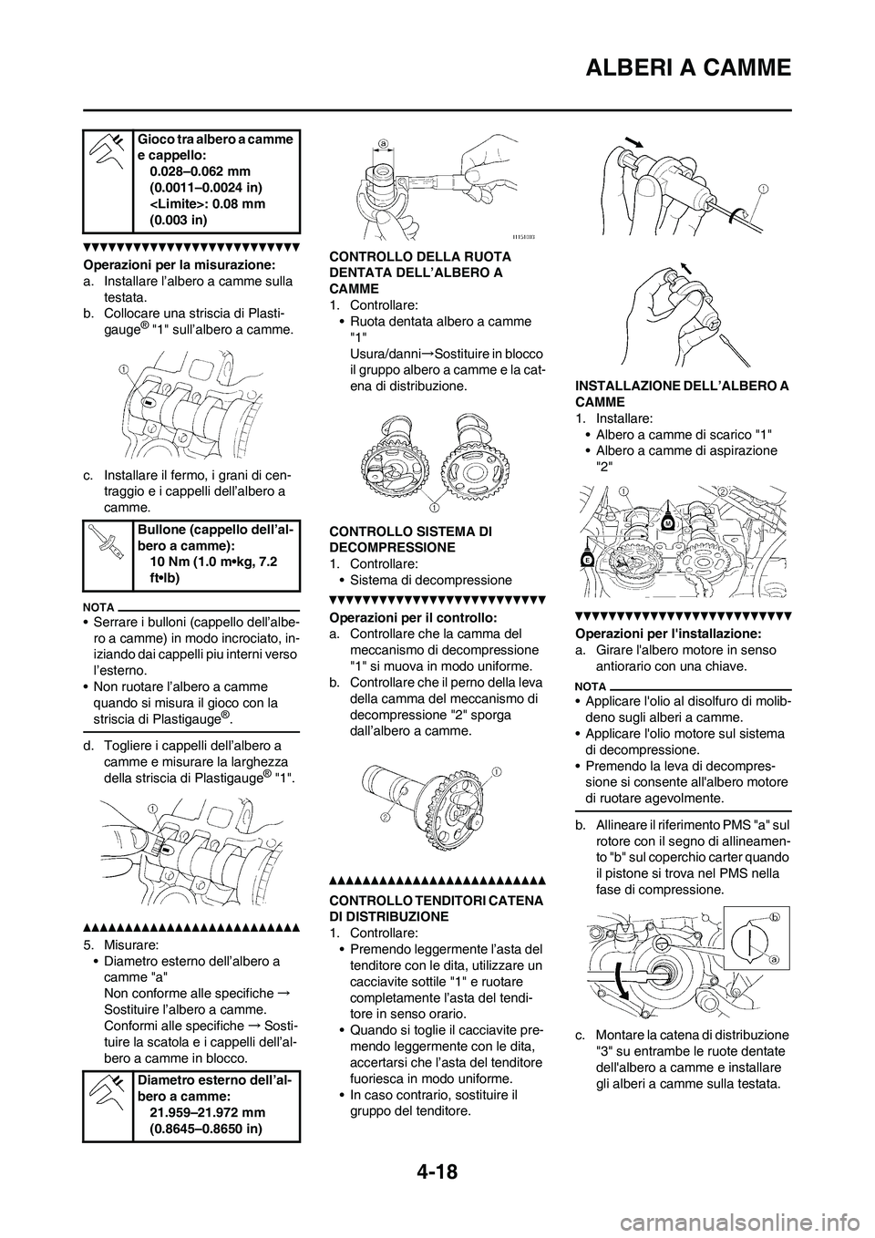 YAMAHA YZ250F 2011 Manuale duso (in Italian) 4-18
ALBERI A CAMME
Operazioni per la misurazione:
a. Installare l’albero a camme sulla
testata.
b. Collocare una striscia di Plasti-
gauge
® "1" sull’albero a camme.
c. Installare il fermo, i g YAMAHA YZ250F 2011 Manuale duso (in Italian) 4-18
ALBERI A CAMME
Operazioni per la misurazione:
a. Installare l’albero a camme sulla
testata.
b. Collocare una striscia di Plasti-
gauge
® "1" sull’albero a camme.
c. Installare il fermo, i g