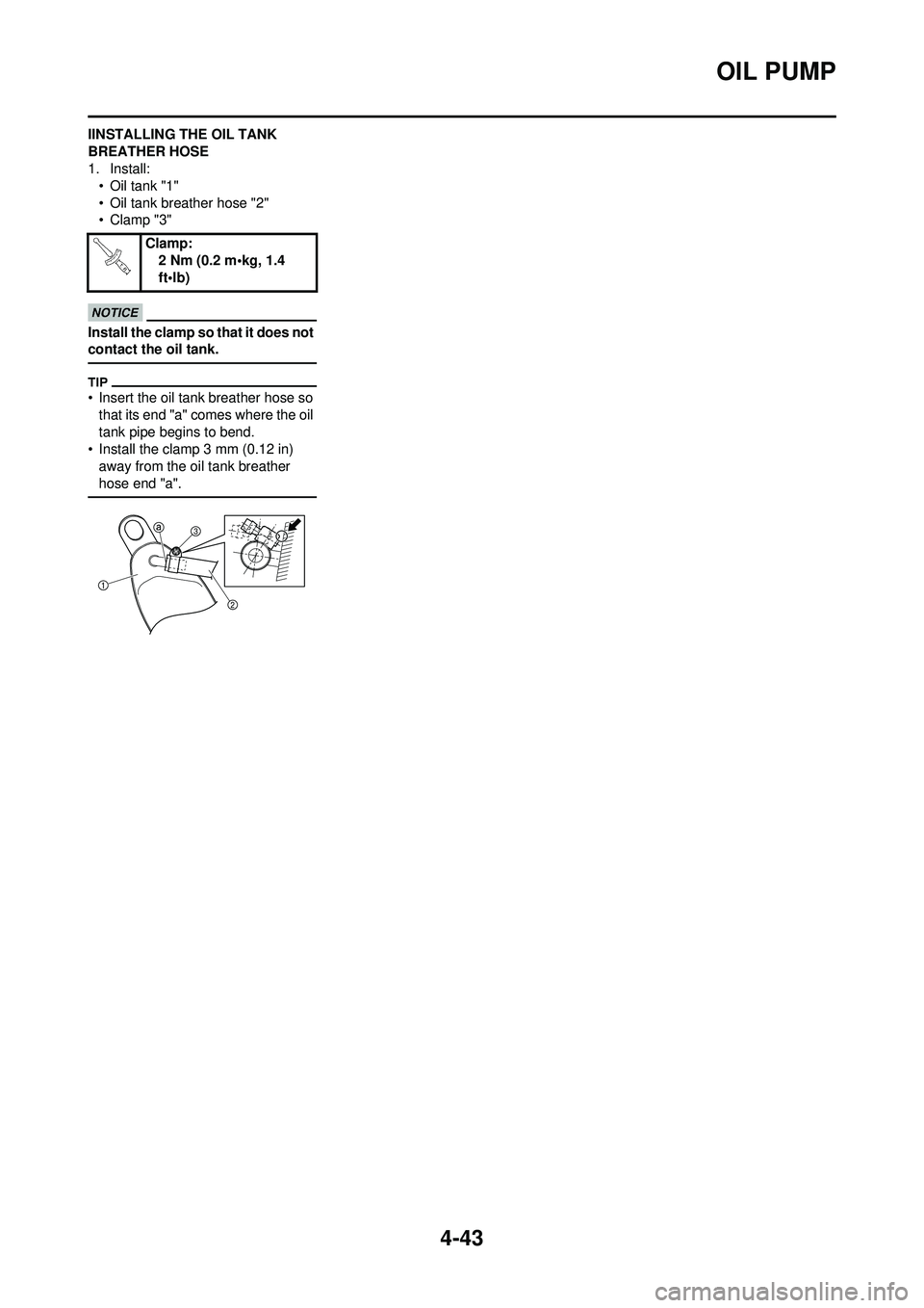 YAMAHA YZ250F 2010 Owners Manual 4-43
OIL PUMP
IINSTALLING THE OIL TANK
BREATHER HOSE
1. Install:• Oil tank "1"
• Oil tank breather hose "2"
• Clamp "3"
Install the clamp so that it does not
contact the oil tank.
• Insert t YAMAHA YZ250F 2010 Owners Manual 4-43
OIL PUMP
IINSTALLING THE OIL TANK
BREATHER HOSE
1. Install:• Oil tank "1"
• Oil tank breather hose "2"
• Clamp "3"
Install the clamp so that it does not
contact the oil tank.
• Insert t