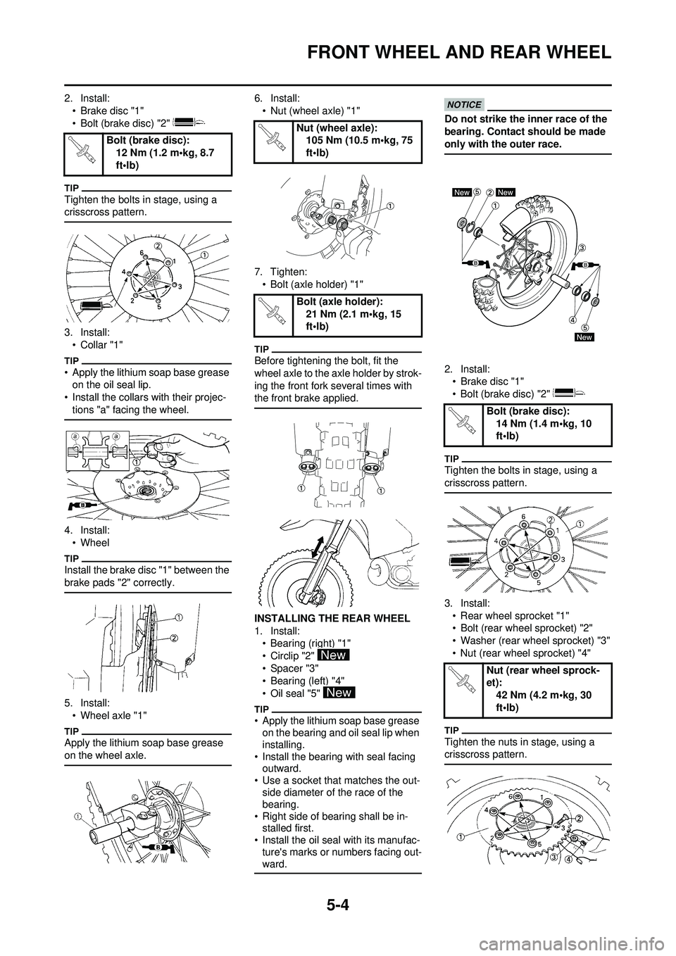 YAMAHA YZ250F 2010 Owners Manual 5-4
FRONT WHEEL AND REAR WHEEL
2. Install:• Brake disc "1"
• Bolt (brake disc) "2"
Tighten the bolts in stage, using a
crisscross pattern.
3. Install:•Collar "1"
• Apply the lithium soap bas YAMAHA YZ250F 2010 Owners Manual 5-4
FRONT WHEEL AND REAR WHEEL
2. Install:• Brake disc "1"
• Bolt (brake disc) "2"
Tighten the bolts in stage, using a
crisscross pattern.
3. Install:•Collar "1"
• Apply the lithium soap bas