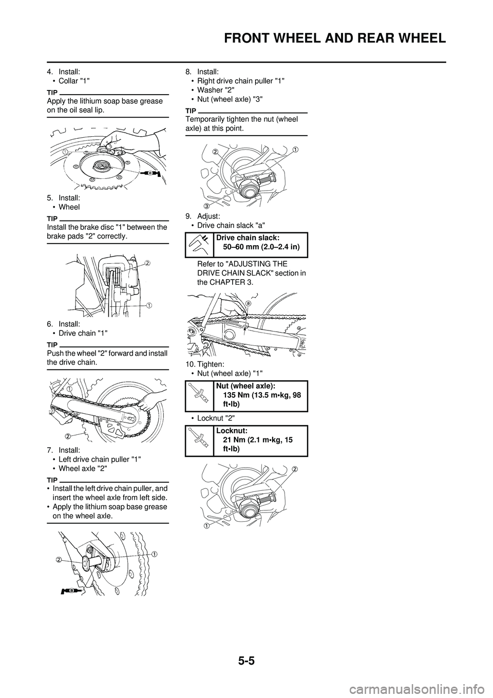 YAMAHA YZ250F 2010 Owners Manual 5-5
FRONT WHEEL AND REAR WHEEL
4. Install:•Collar "1"
Apply the lithium soap base grease
on the oil seal lip.
5. Install:• Wheel
Install the brake disc "1" between the
brake pads "2" correctly.
YAMAHA YZ250F 2010 Owners Manual 5-5
FRONT WHEEL AND REAR WHEEL
4. Install:•Collar "1"
Apply the lithium soap base grease
on the oil seal lip.
5. Install:• Wheel
Install the brake disc "1" between the
brake pads "2" correctly.